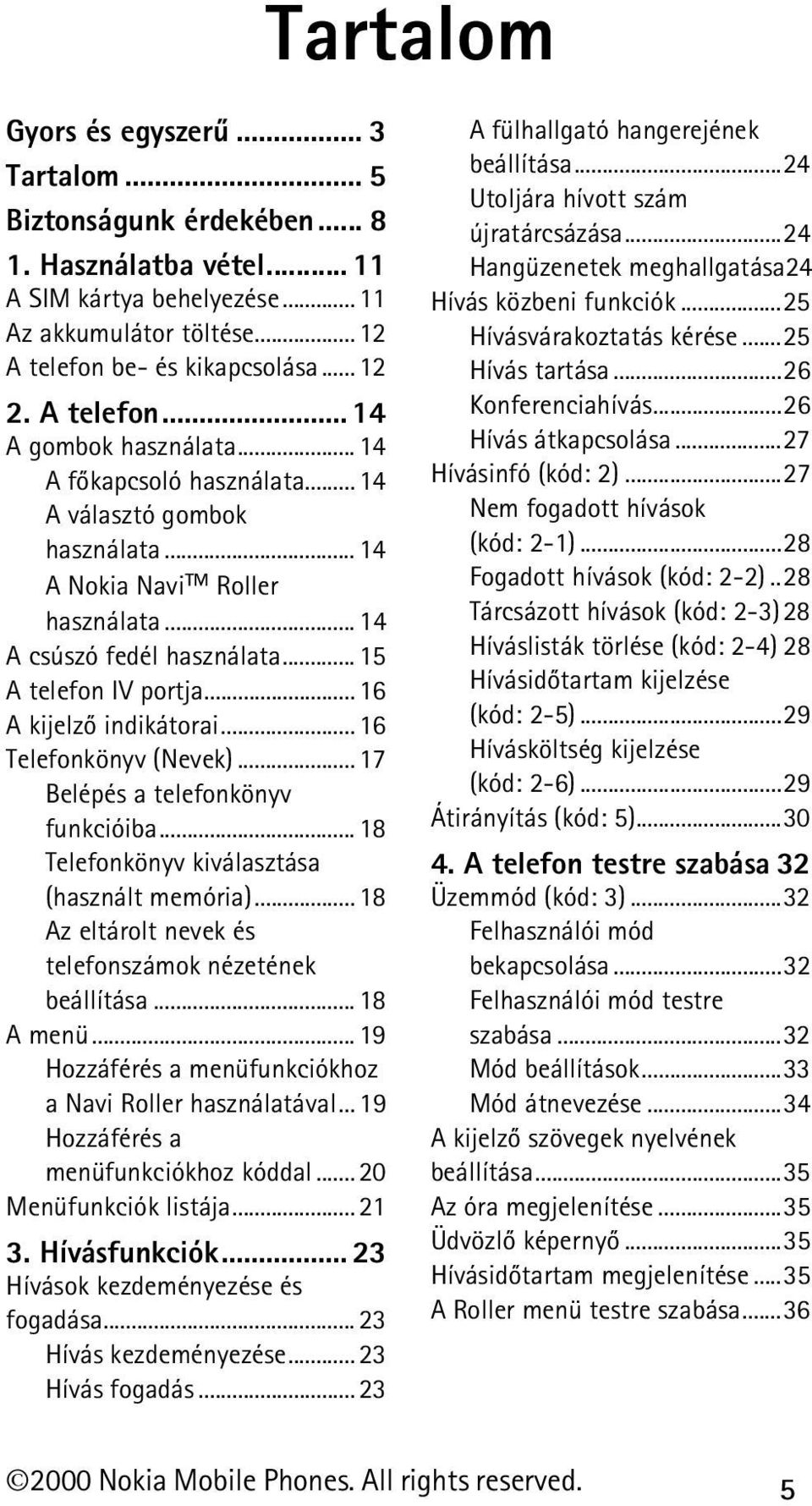 .. 16 A kijelzõ indikátorai... 16 Telefonkönyv (Nevek)... 17 Belépés a telefonkönyv funkcióiba... 18 Telefonkönyv kiválasztása (használt memória).