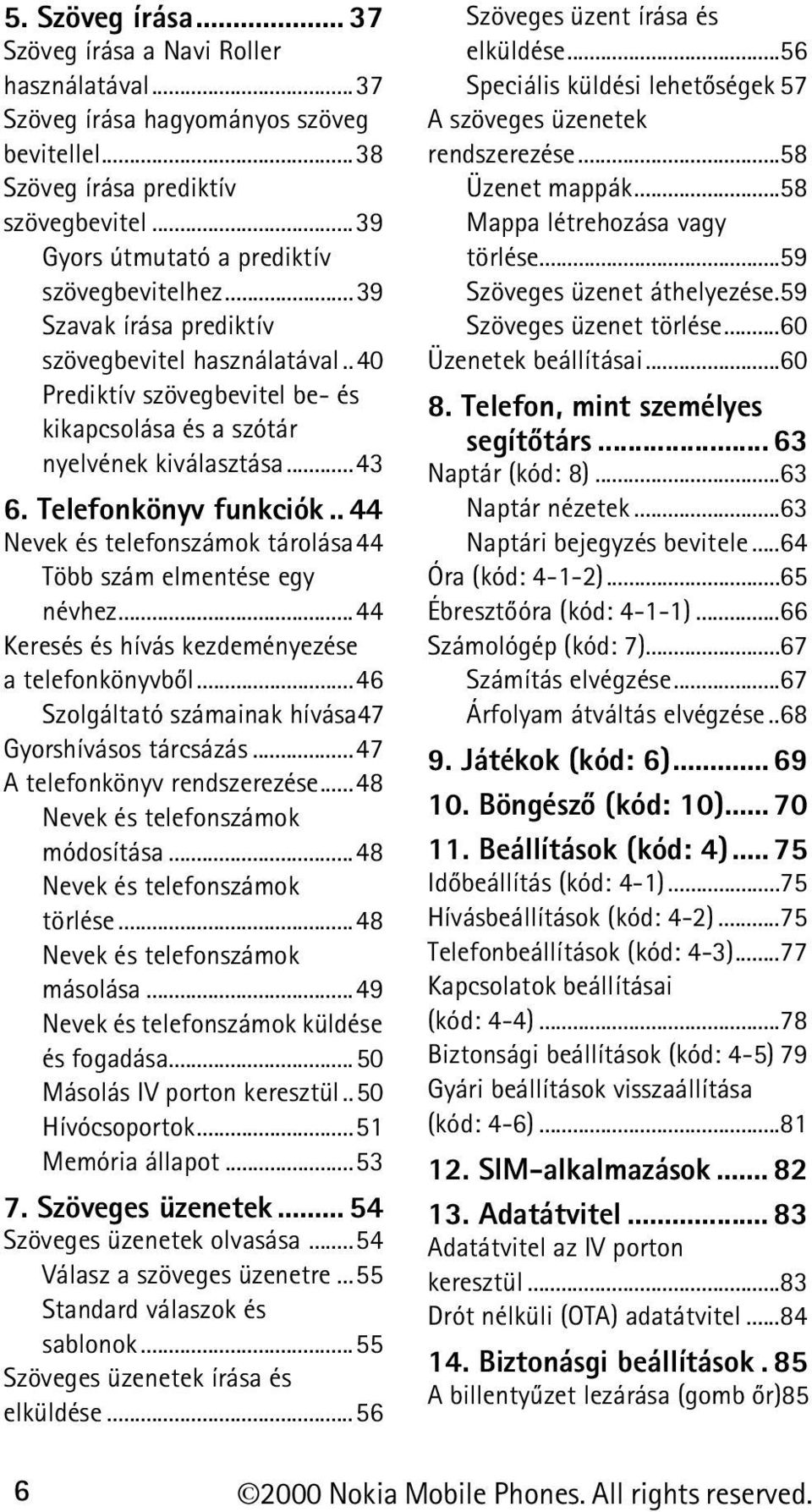 . 44 Nevek és telefonszámok tárolása44 Több szám elmentése egy névhez...44 Keresés és hívás kezdeményezése a telefonkönyvbõl...46 Szolgáltató számainak hívása47 Gyorshívásos tárcsázás.