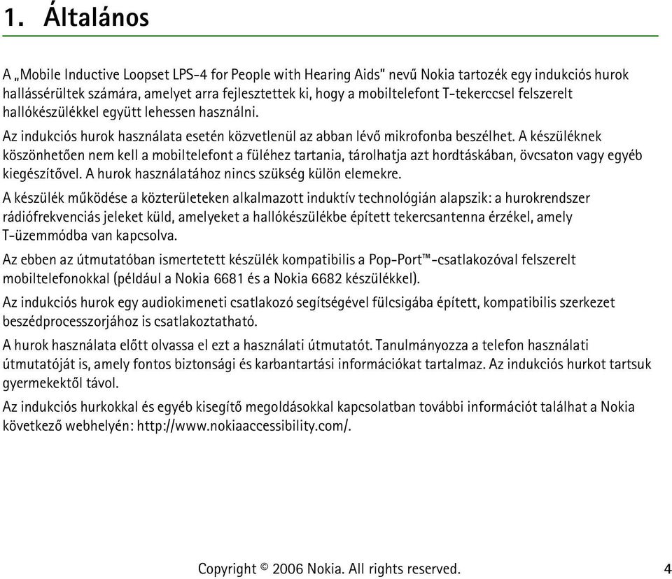 A készüléknek köszönhetõen nem kell a mobiltelefont a füléhez tartania, tárolhatja azt hordtáskában, övcsaton vagy egyéb kiegészítõvel. A hurok használatához nincs szükség külön elemekre.