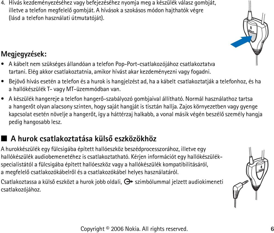 Elég akkor csatlakoztatnia, amikor hívást akar kezdeményezni vagy fogadni.