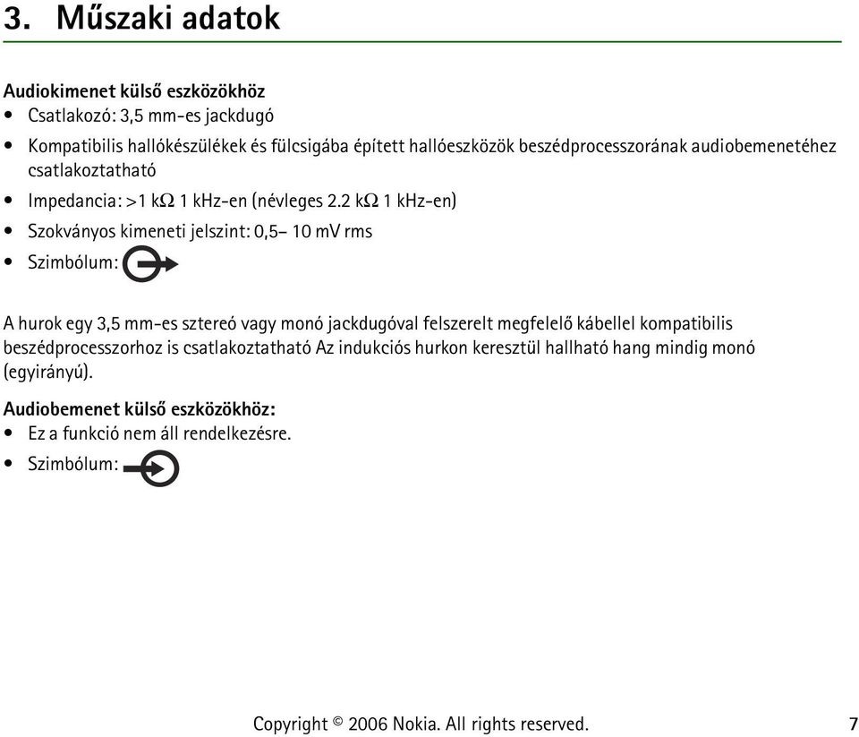 2 kω 1 khz-en) Szokványos kimeneti jelszint: 0,5 10 mv rms Szimbólum: A hurok egy 3,5 mm-es sztereó vagy monó jackdugóval felszerelt megfelelõ