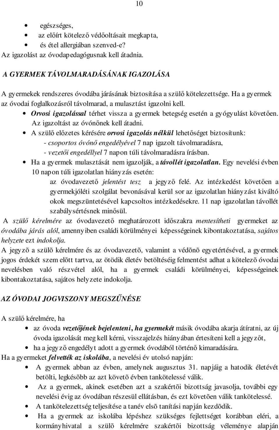 Orvosi igazolással térhet vissza a gyermek betegség esetén a gyógyulást követően. Az igazoltást az óvónőnek kell átadni.