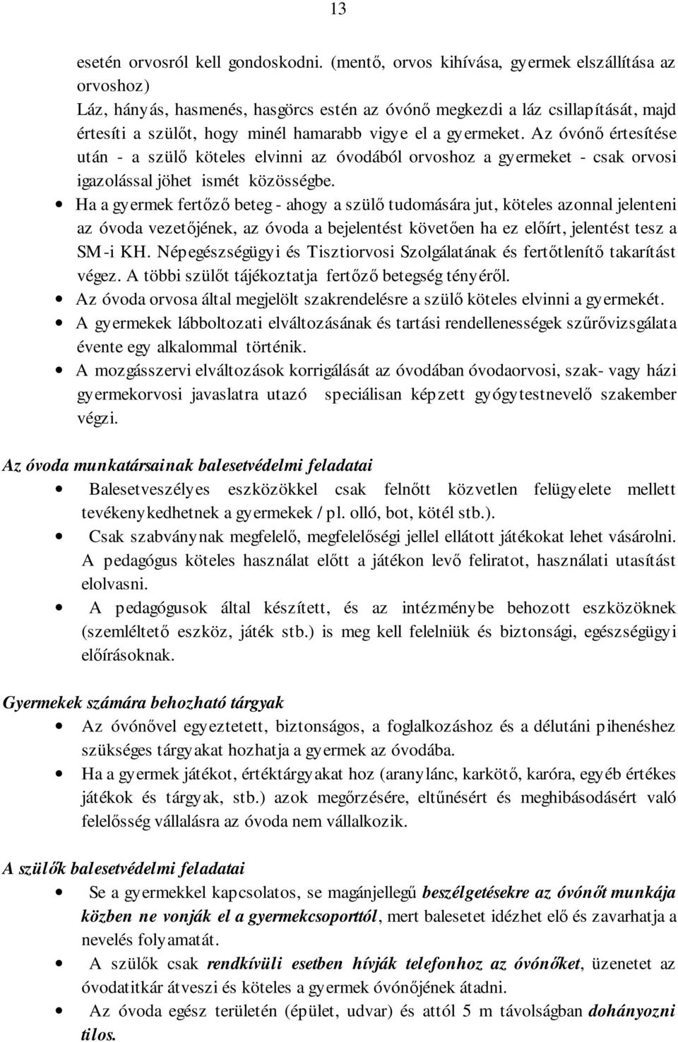 Az óvónő értesítése után - a szülő köteles elvinni az óvodából orvoshoz a gyermeket - csak orvosi igazolással jöhet ismét közösségbe.