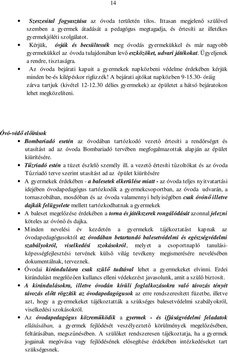 Az óvoda bejárati kapuit a gyermekek napközbeni védelme érdekében kérjük minden be-és kilépéskor riglizzék! A bejárati ajtókat napközben 9-15.30- óráig zárva tartjuk (kivétel 12-12.