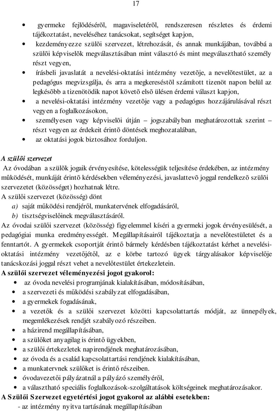 pedagógus megvizsgálja, és arra a megkereséstõl számított tizenöt napon belül az legkésõbb a tizenötödik napot követõ elsõ ülésen érdemi választ kapjon, a nevelési-oktatási intézmény vezetõje vagy a