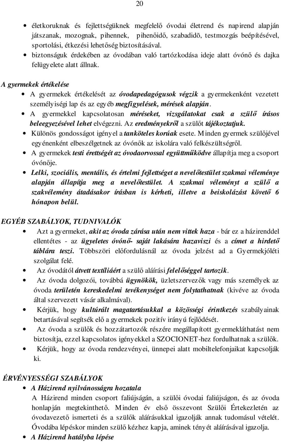 A gyermekek értékelése A gyermekek értékelését az óvodapedagógusok végzik a gyermekenként vezetett személyiségi lap és az egyéb megfigyelések, mérések alapján.