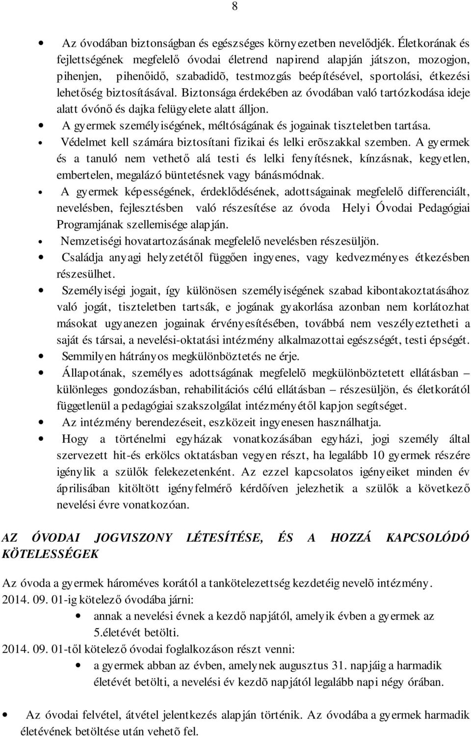 Biztonsága érdekében az óvodában való tartózkodása ideje alatt óvónő és dajka felügyelete alatt álljon. A gyermek személyiségének, méltóságának és jogainak tiszteletben tartása.