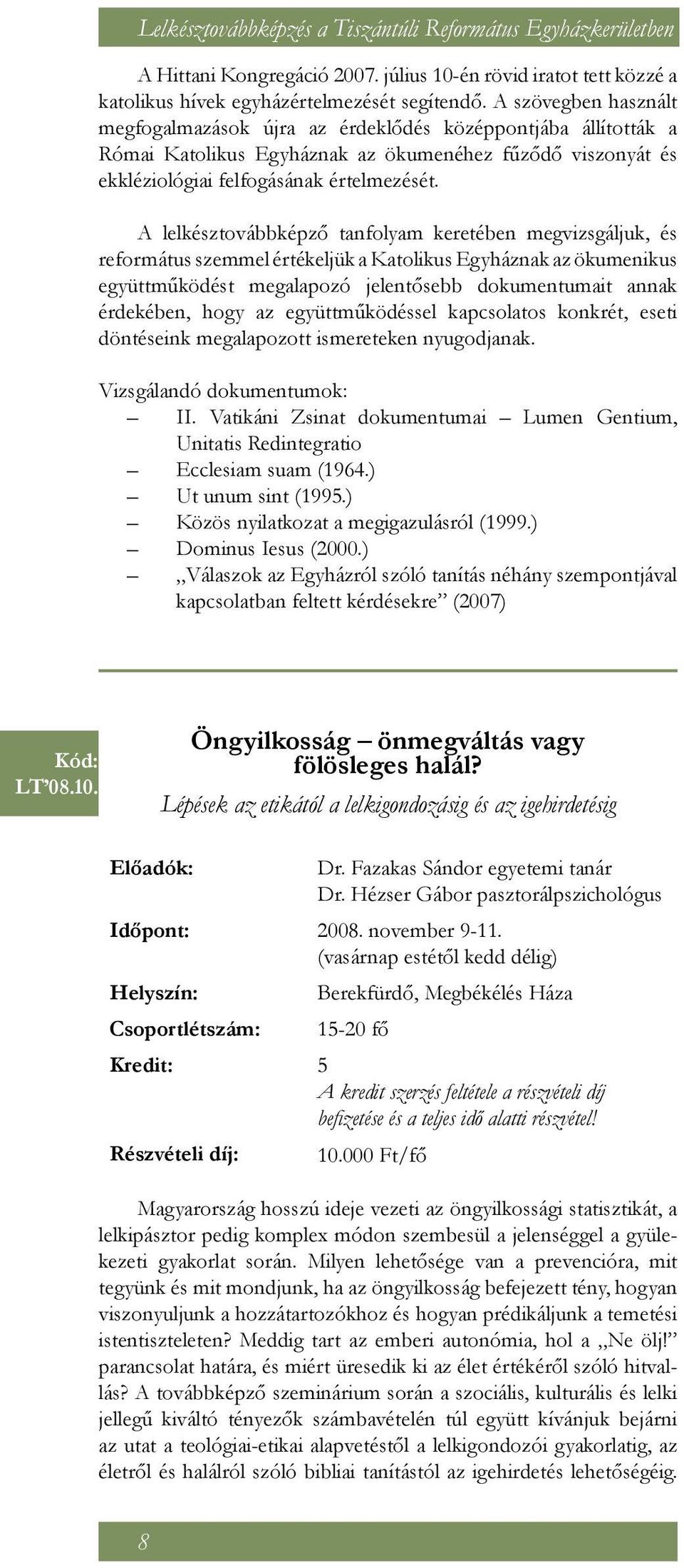 A lelkésztovábbképző tanfolyam keretében megvizsgáljuk, és református szemmel értékeljük a Katolikus Egyháznak az ökumenikus együttműködést megalapozó jelentősebb dokumentumait annak érdekében, hogy