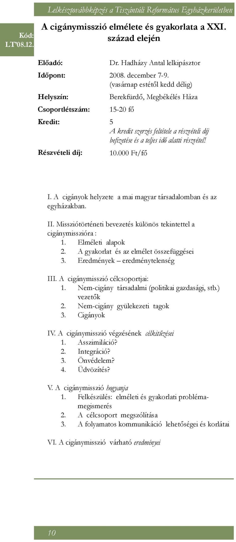 Missziótörténeti bevezetés különös tekintettel a cigánymisszióra : 1. Elméleti alapok 2. A gyakorlat és az elmélet összefüggései 3. Eredmények eredménytelenség III. A cigánymisszió célcsoportjai: 1.