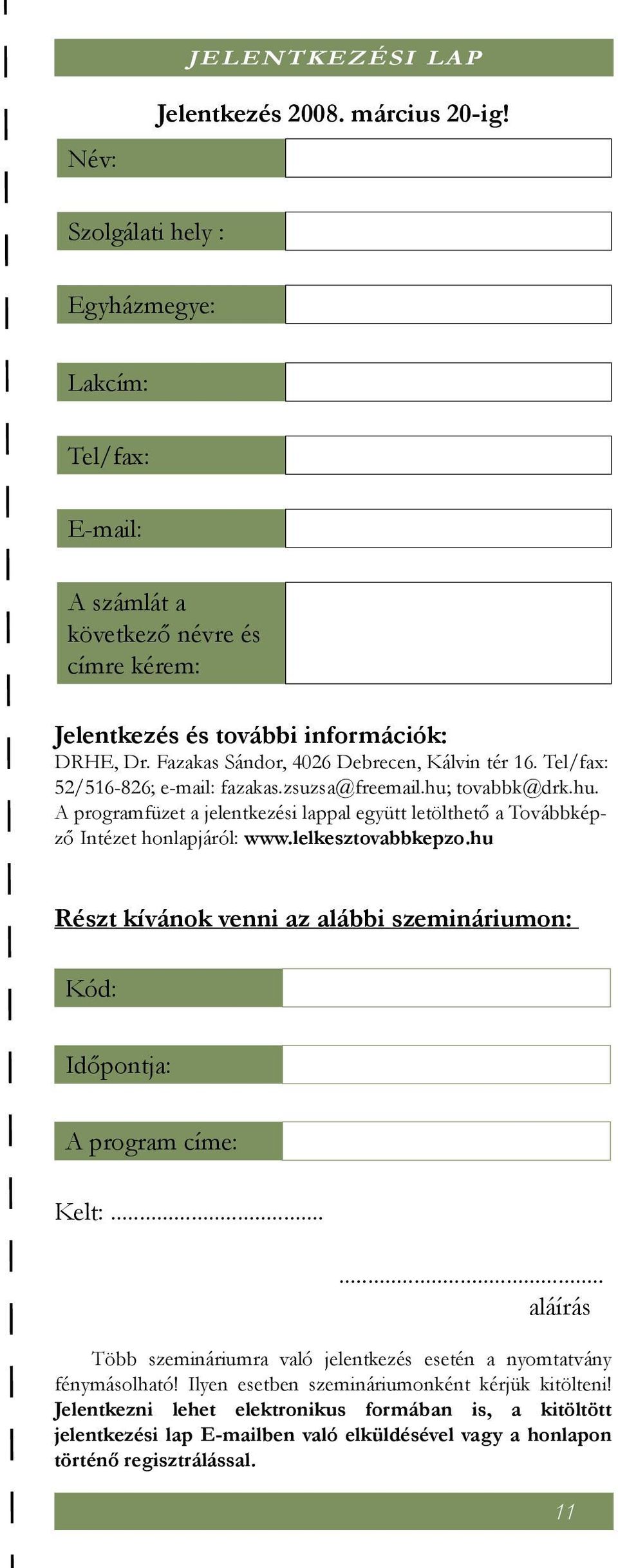 Tel/fax: 52/516-826; e-mail: fazakas.zsuzsa@freemail.hu; tovabbk@drk.hu. A programfüzet a jelentkezési lappal együtt letölthető a Továbbképző Intézet honlapjáról: www.lelkesztovabbkepzo.