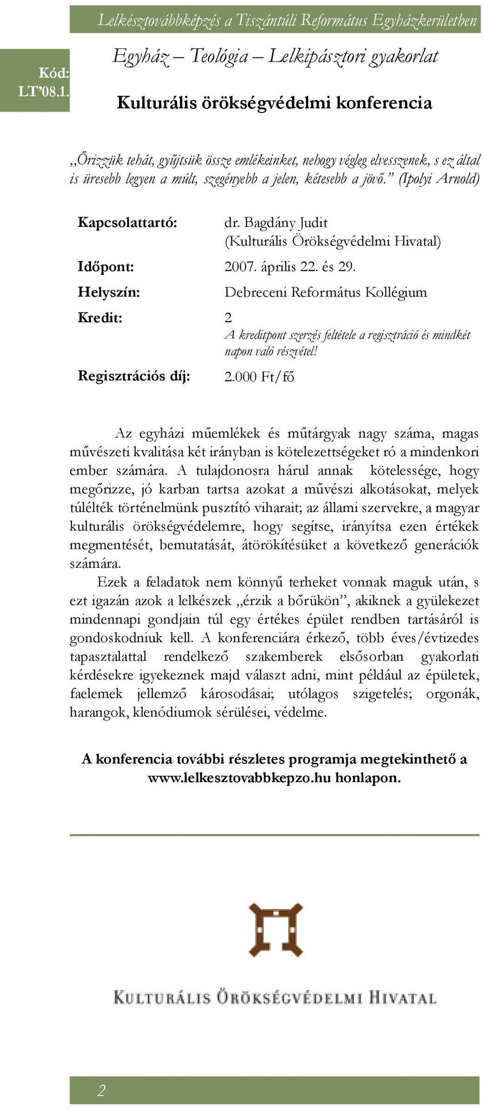 elvesszenek, s ez által is üresebb legyen a múlt, szegényebb a jelen, kétesebb a jövő. (Ipolyi Arnold) Kapcsolattartó: dr. Bagdány Judit (Kulturális Örökségvédelmi Hivatal) Időpont: 2007. április 22.