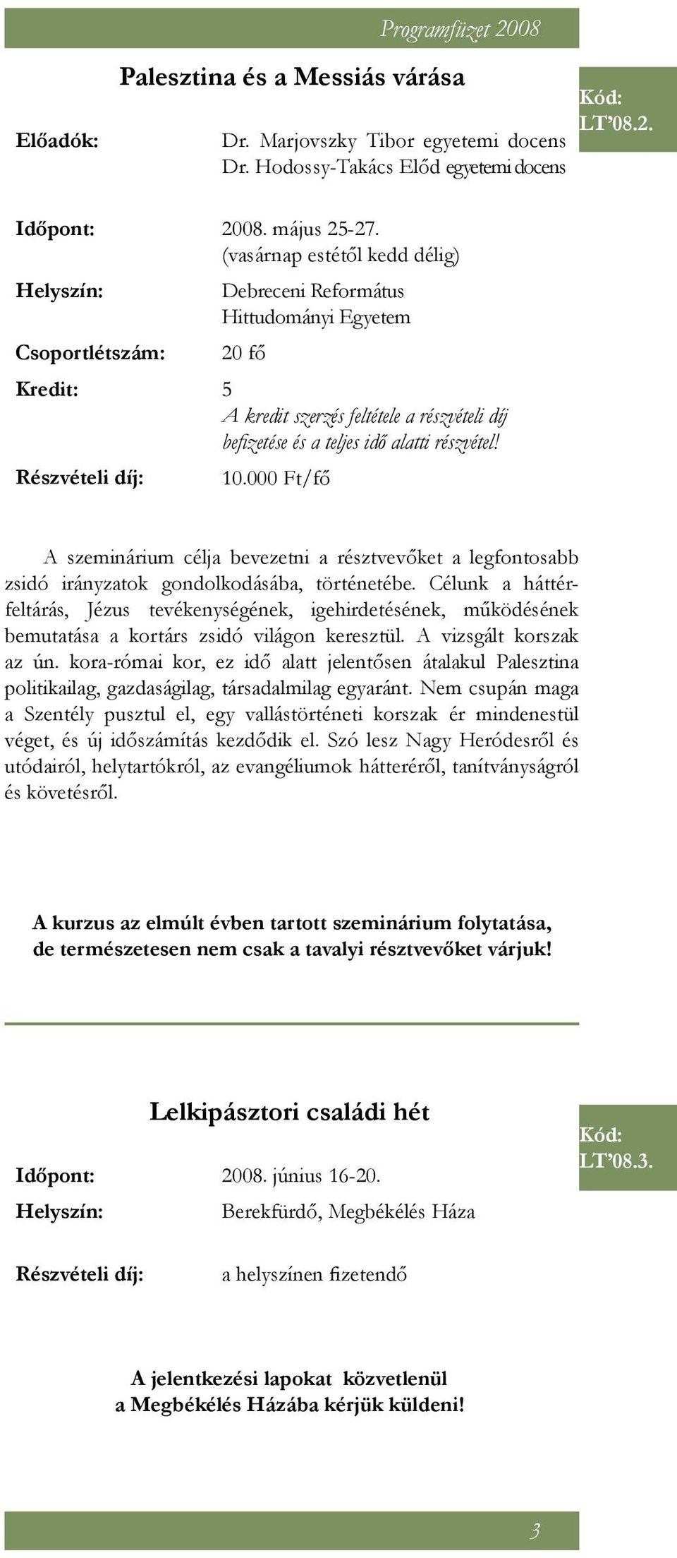 000 Ft/fő A szeminárium célja bevezetni a résztvevőket a legfontosabb zsidó irányzatok gondolkodásába, történetébe.