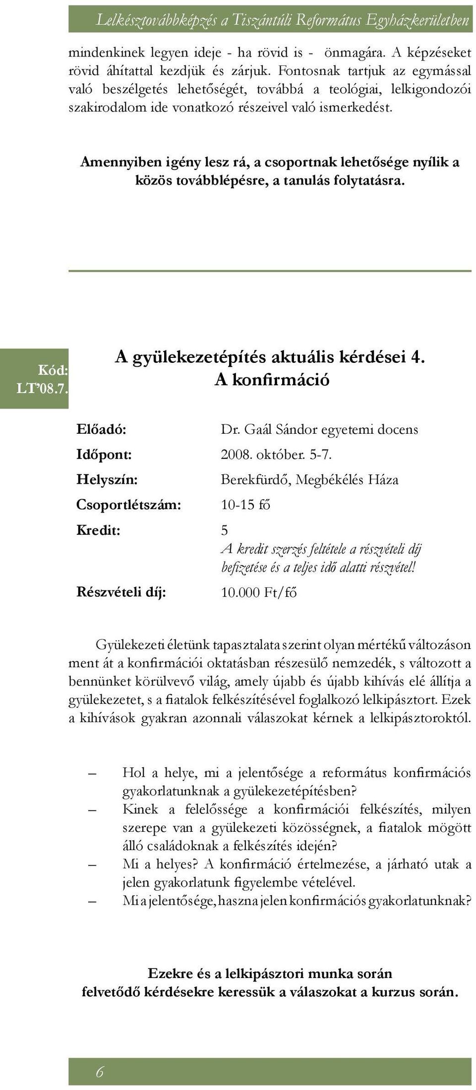 Amennyiben igény lesz rá, a csoportnak lehetősége nyílik a közös továbblépésre, a tanulás folytatásra. LT 08.7. A gyülekezetépítés aktuális kérdései 4. A konfirmáció Előadó: Dr.