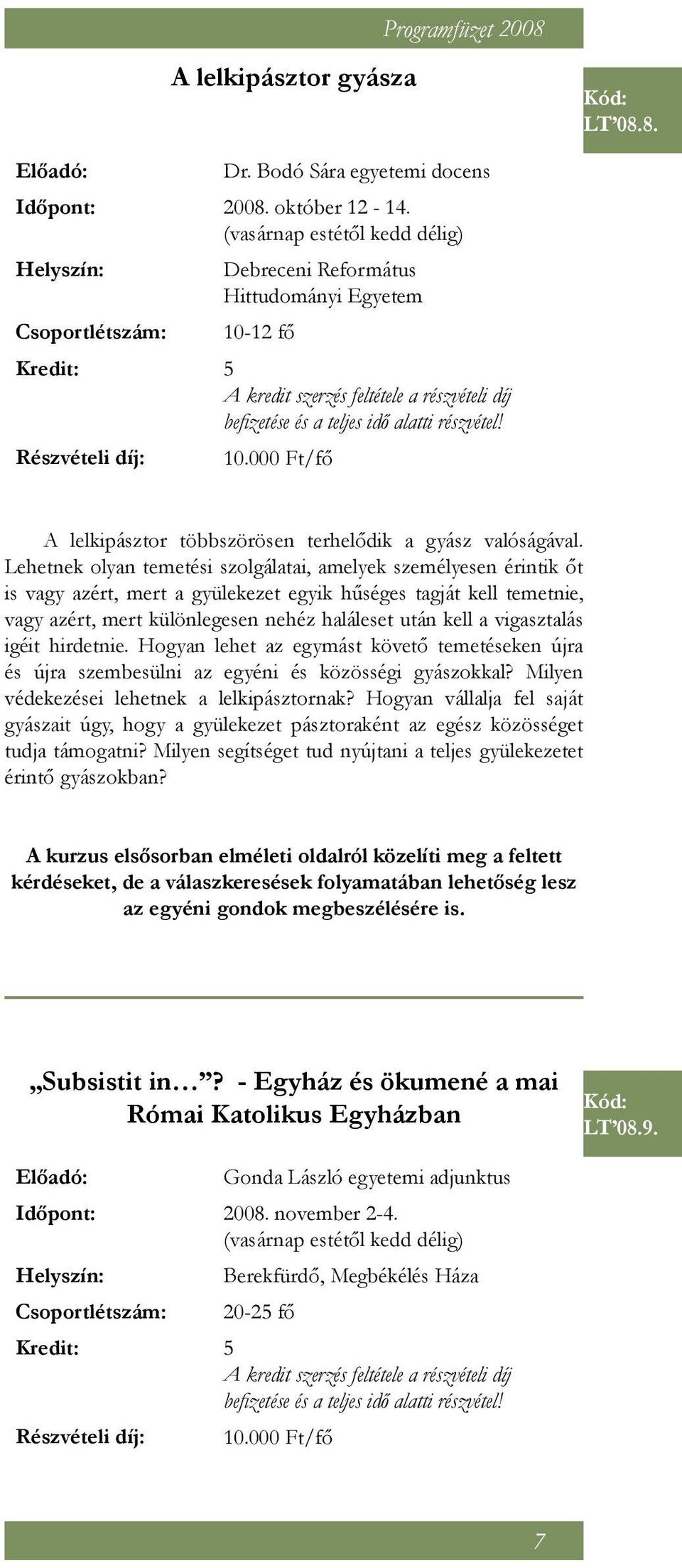 Lehetnek olyan temetési szolgálatai, amelyek személyesen érintik őt is vagy azért, mert a gyülekezet egyik hűséges tagját kell temetnie, vagy azért, mert különlegesen nehéz haláleset után kell a