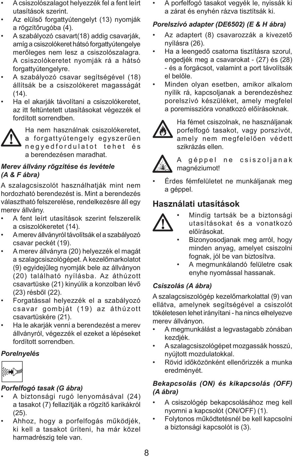 A szabályozó csavar segítségével (18) állítsák be a csiszolókeret magasságát (14). Ha el akarják távolítani a csiszolókeretet, az itt feltüntetett utasításokat végezzék el fordított sorrendben.