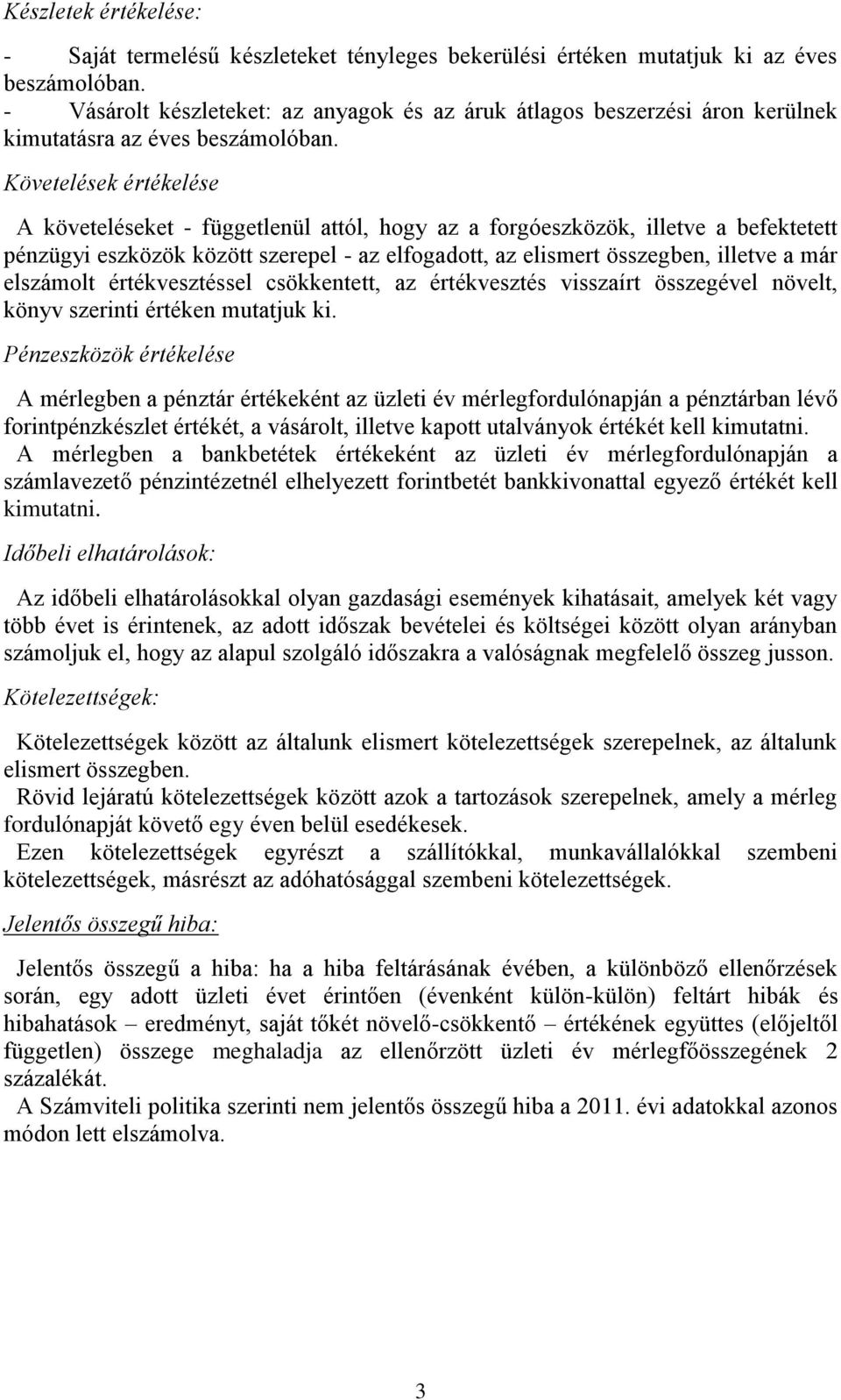 Követelések értékelése A követeléseket - függetlenül attól, hogy az a forgóeszközök, illetve a befektetett pénzügyi eszközök között szerepel - az elfogadott, az elismert összegben, illetve a már