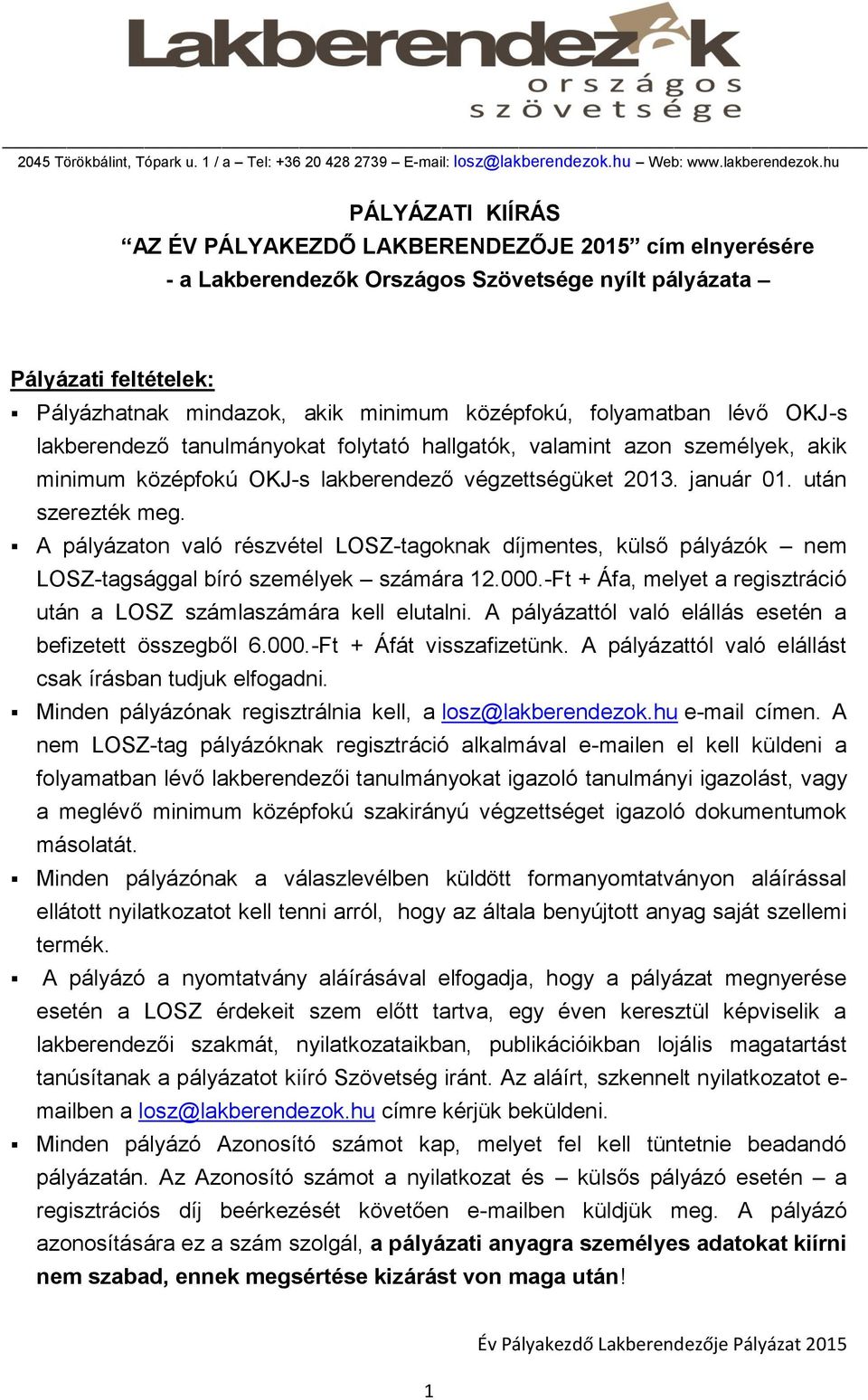 A pályázaton való részvétel LOSZ-tagoknak díjmentes, külső pályázók nem LOSZ-tagsággal bíró személyek számára 12.000.-Ft + Áfa, melyet a regisztráció után a LOSZ számlaszámára kell elutalni.