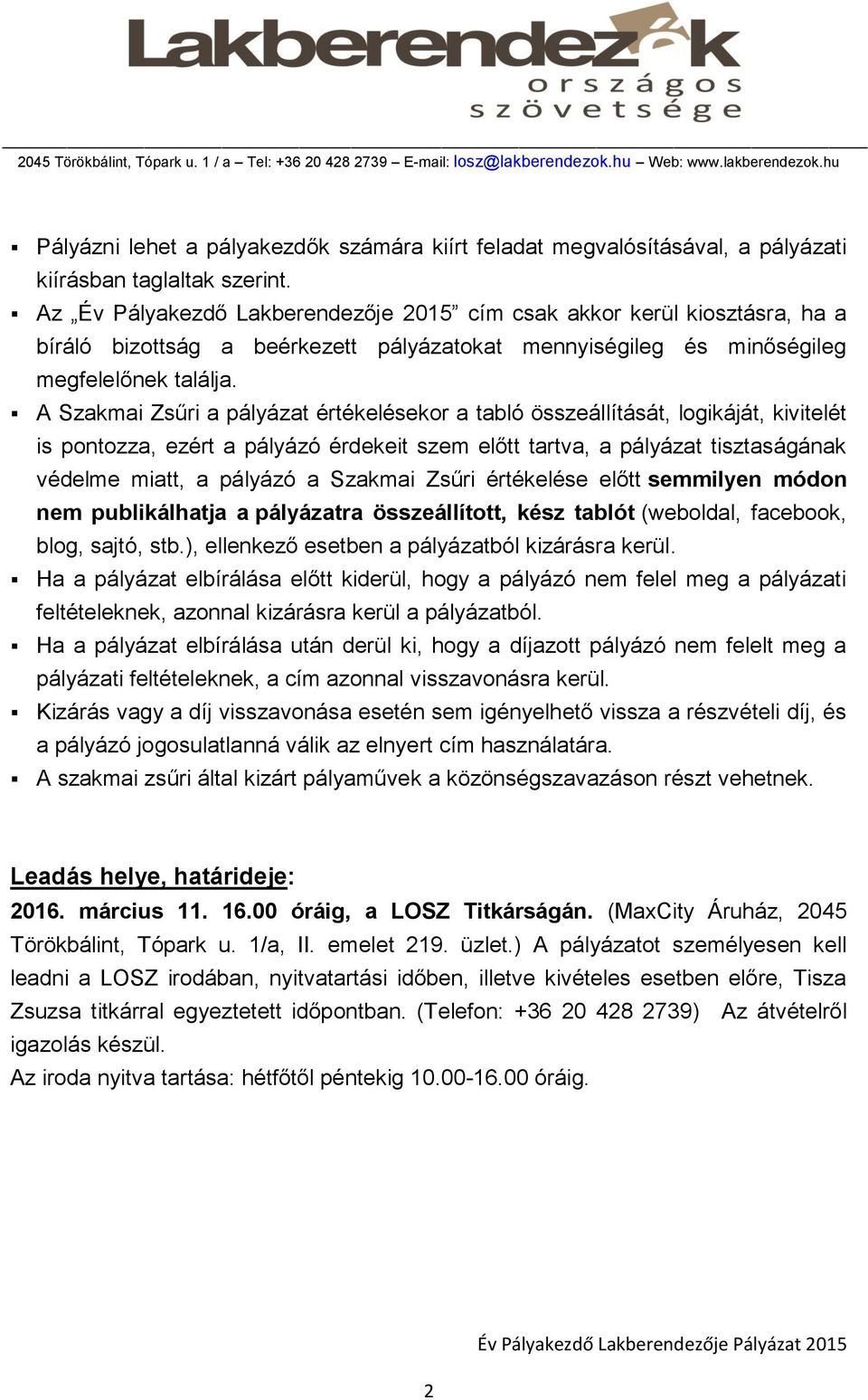 A Szakmai Zsűri a pályázat értékelésekor a tabló összeállítását, logikáját, kivitelét is pontozza, ezért a pályázó érdekeit szem előtt tartva, a pályázat tisztaságának védelme miatt, a pályázó a