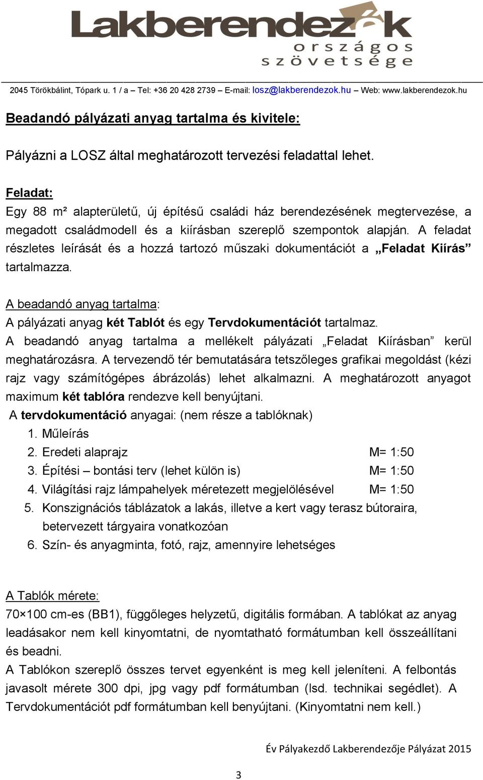 A feladat részletes leírását és a hozzá tartozó műszaki dokumentációt a Feladat Kiírás tartalmazza. A beadandó anyag tartalma: A pályázati anyag két Tablót és egy Tervdokumentációt tartalmaz.