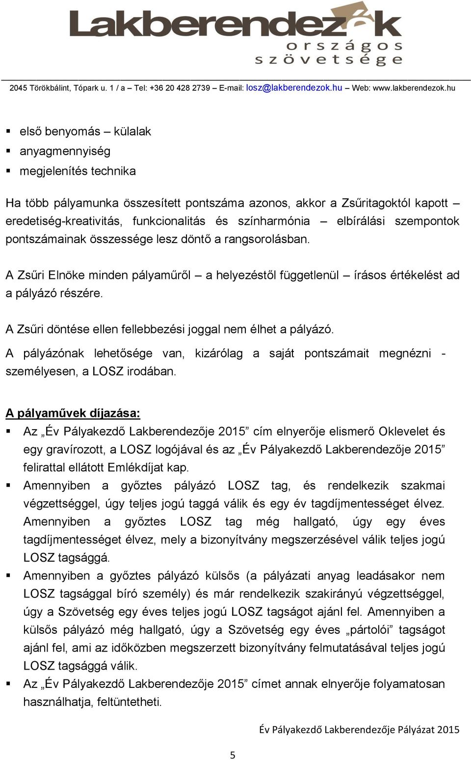 A Zsűri döntése ellen fellebbezési joggal nem élhet a pályázó. A pályázónak lehetősége van, kizárólag a saját pontszámait megnézni - személyesen, a LOSZ irodában.