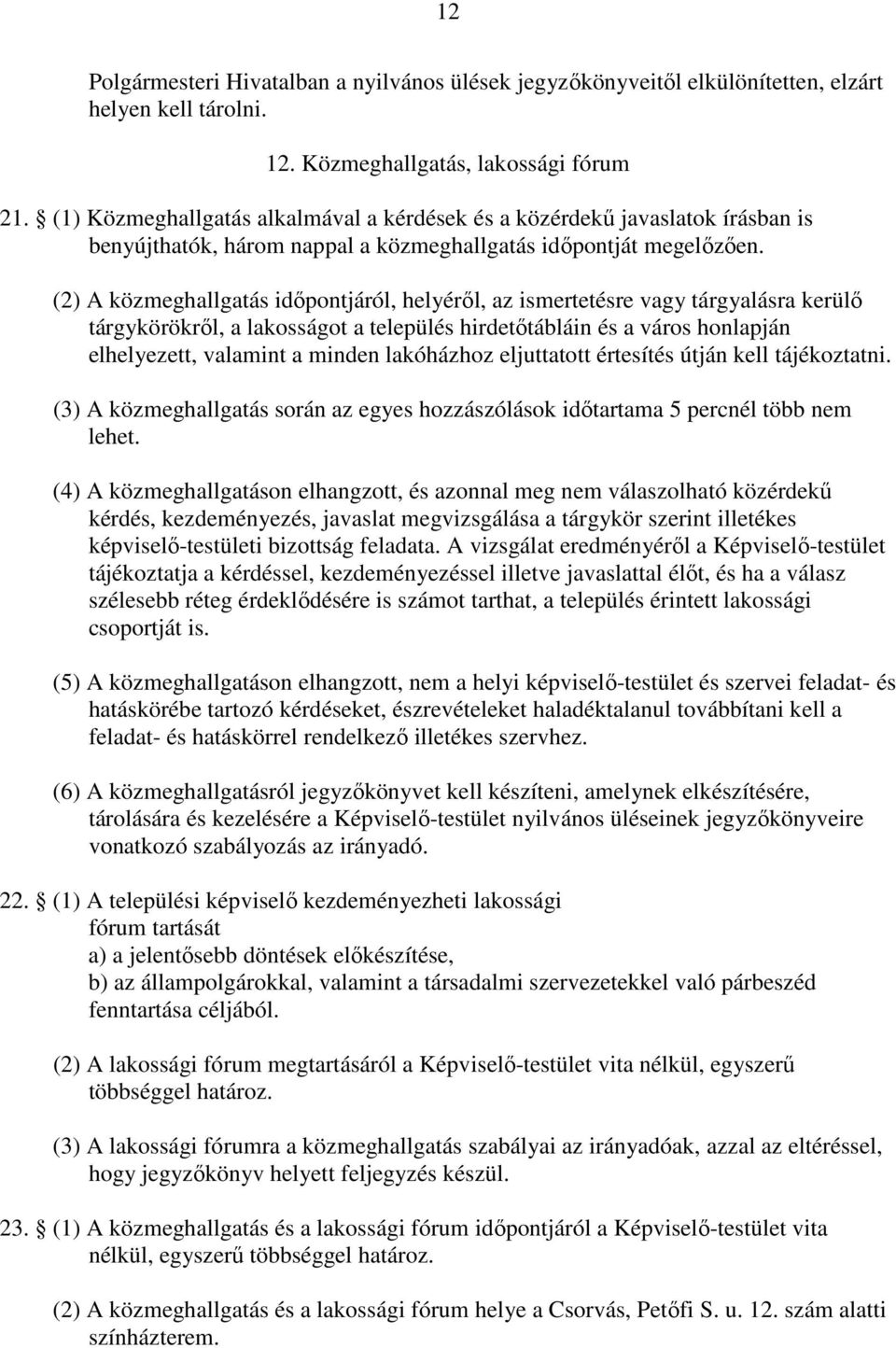 (2) A közmeghallgatás időpontjáról, helyéről, az ismertetésre vagy tárgyalásra kerülő tárgykörökről, a lakosságot a település hirdetőtábláin és a város honlapján elhelyezett, valamint a minden