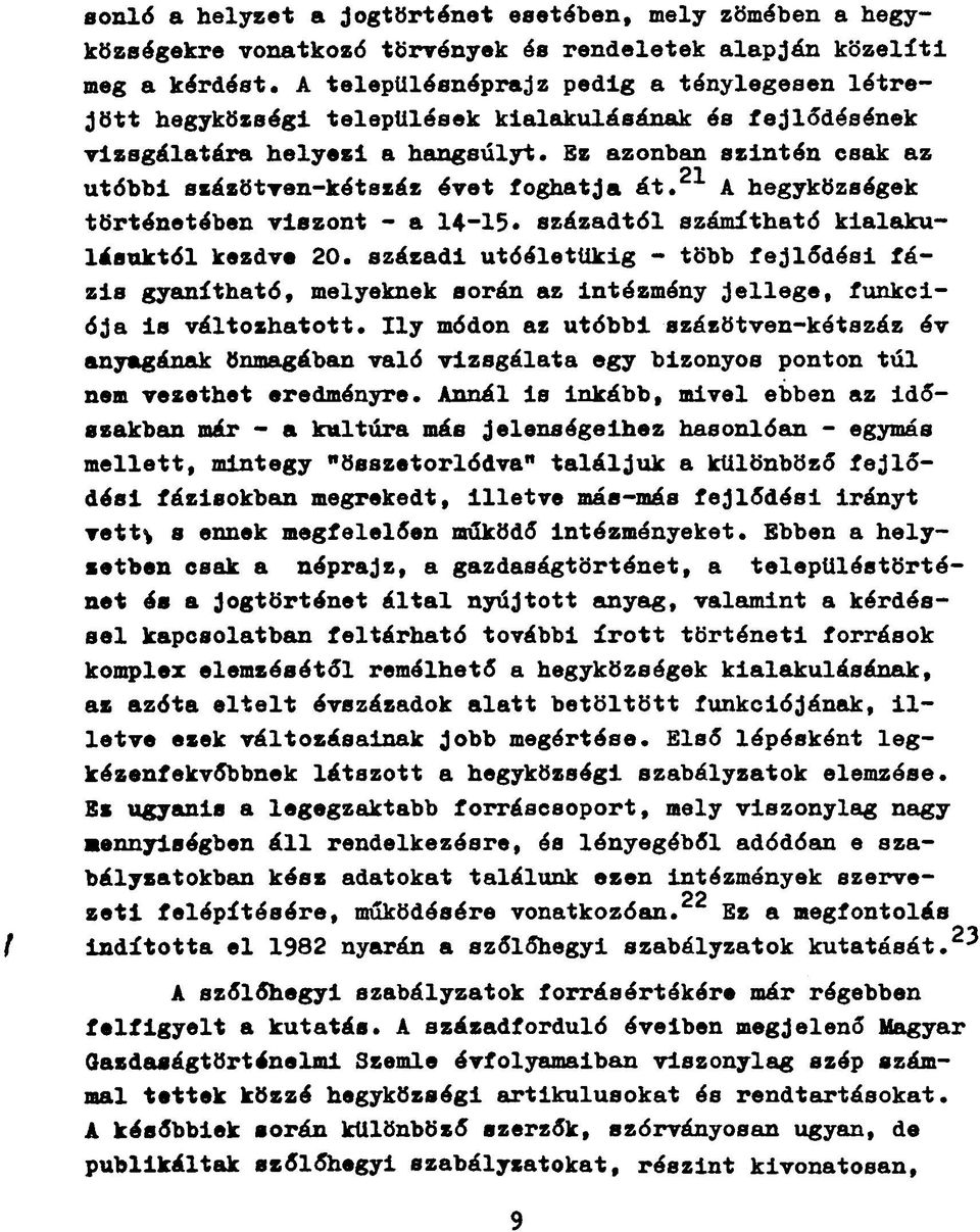 Ez azonban szintén csak az 21 utóbbi százötven-kétszáz évet foghatja át. A hegyközségek történetében viszont - a 14-15 századtól számítható kialakulásuktól kezdve 20.