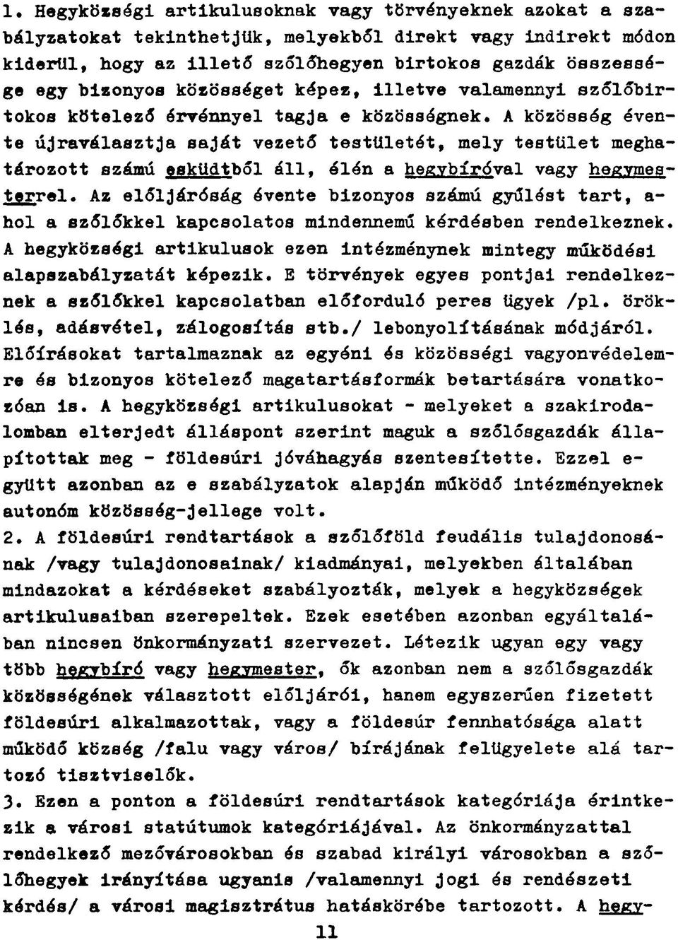 A közösség évente újraválasztja saját vezető testületét, mely testület meghatározott számú esküdtből áll, élén a hegybíróval vagy hegymesterrel.