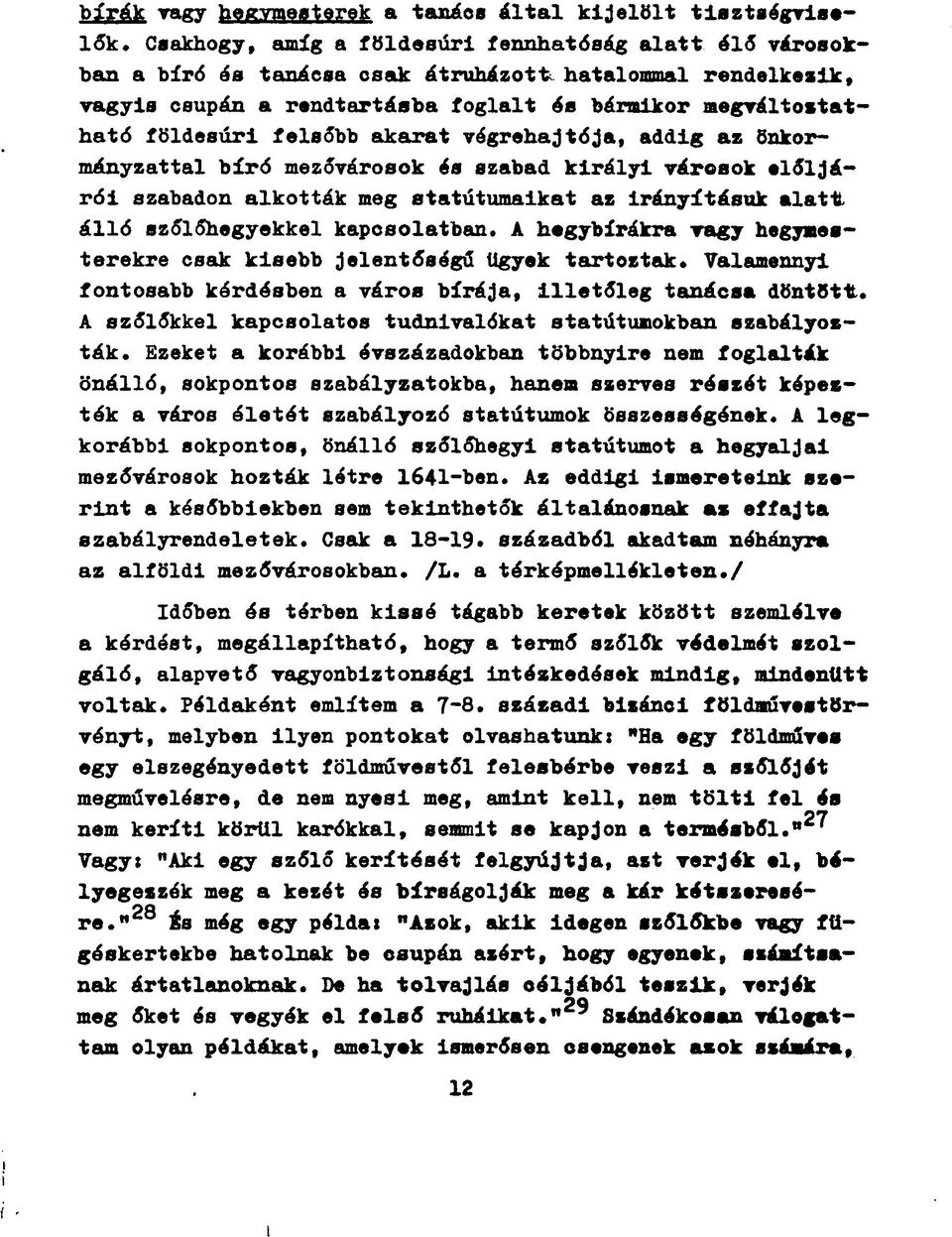 felsőbb akarat végrehajtója, addig az önkormányzattal bíró mezővárosok és szabad királyi városok elöljárói szabadon alkották meg statútumalkat az irányításuk alatt, álló szőlőhegyekkel kapcsolatban.