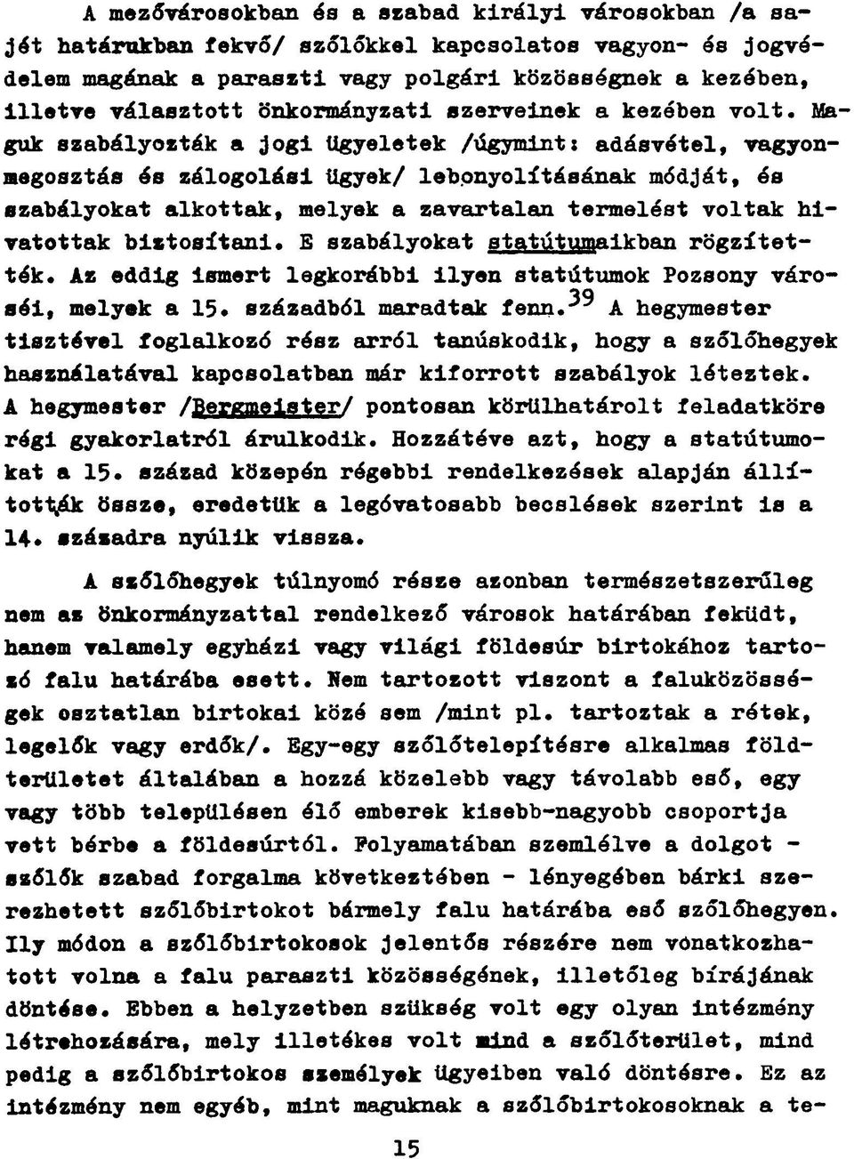 Maguk szabályozták a jogi ügyeletek /úgymint: adásvétel, vagyonmegosztás és zálogolási ügyek/ lebonyolításának módját, és szabályokat alkottak, melyek a zavartalan termelést voltak hivatottak