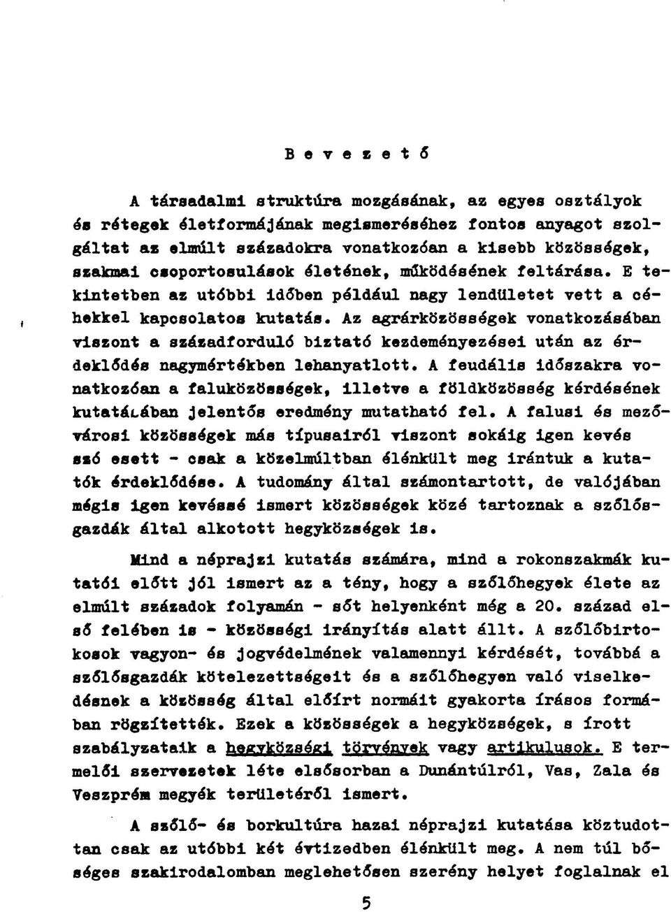 Az agrárközösségek vonatkozásában viszont a századforduló biztató kezdeményezései után az érdeklődés nagymértékben lehanyatlott.