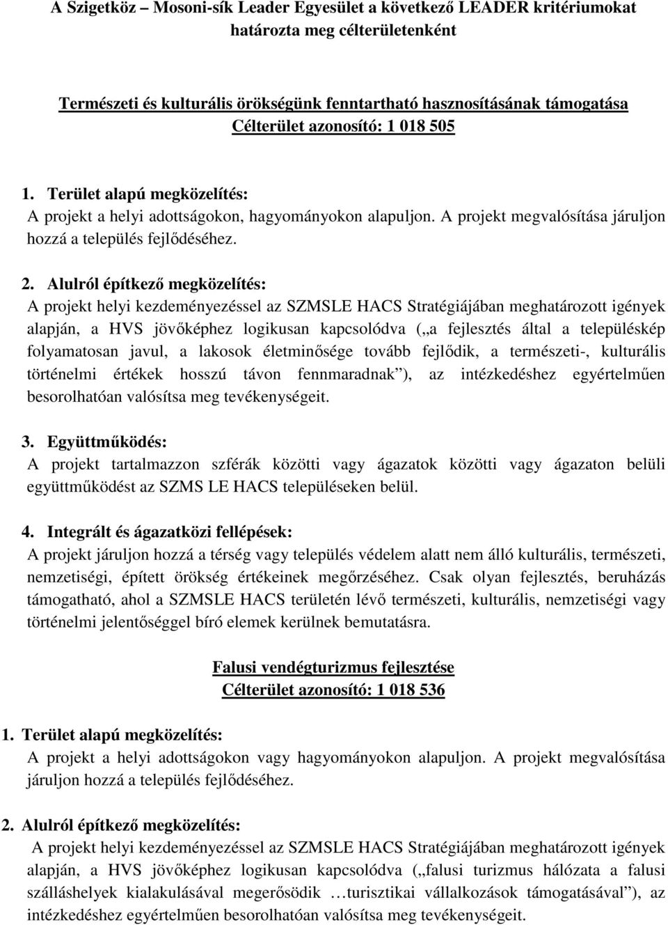 alapján, a HVS jövőképhez logikusan kapcsolódva ( a fejlesztés által a településkép folyamatosan javul, a lakosok életminősége tovább fejlődik, a természeti-, kulturális történelmi értékek hosszú