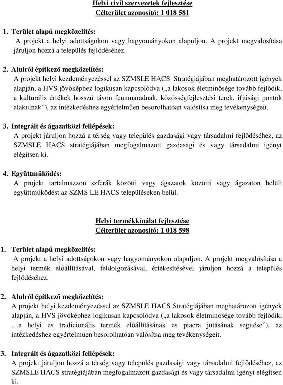 Együttműködés: Helyi termékkínálat fejlesztése Célterület azonosító: 1 018 598 a helyi termék előállításával, feldolgozásával, értékesítésével járuljon hozzá a település fejlődéséhez.