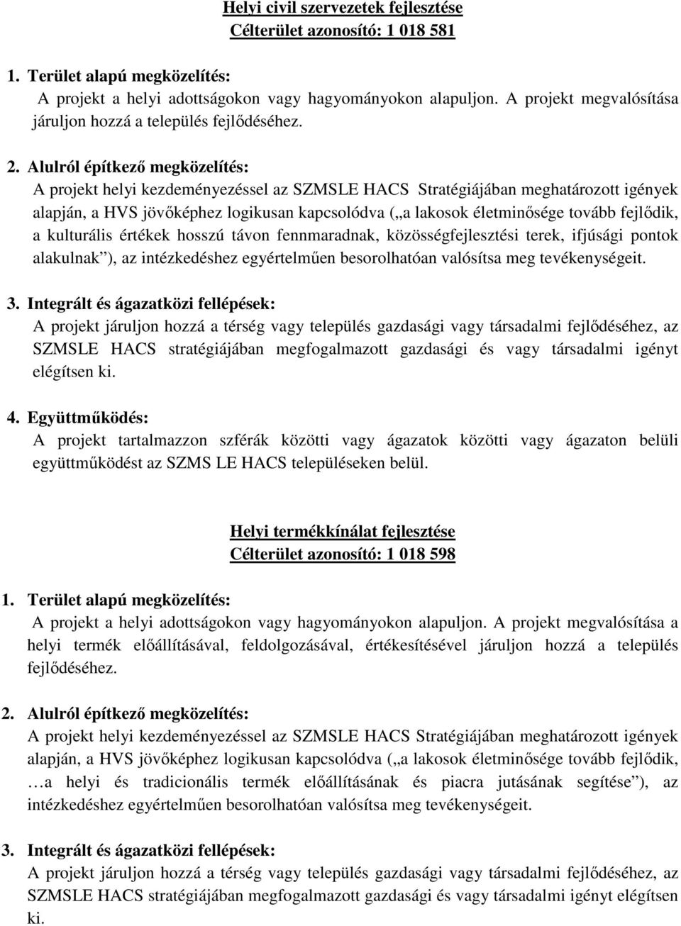 Együttműködés: Helyi termékkínálat fejlesztése Célterület azonosító: 1 018 598 a helyi termék előállításával, feldolgozásával, értékesítésével járuljon hozzá a település fejlődéséhez.