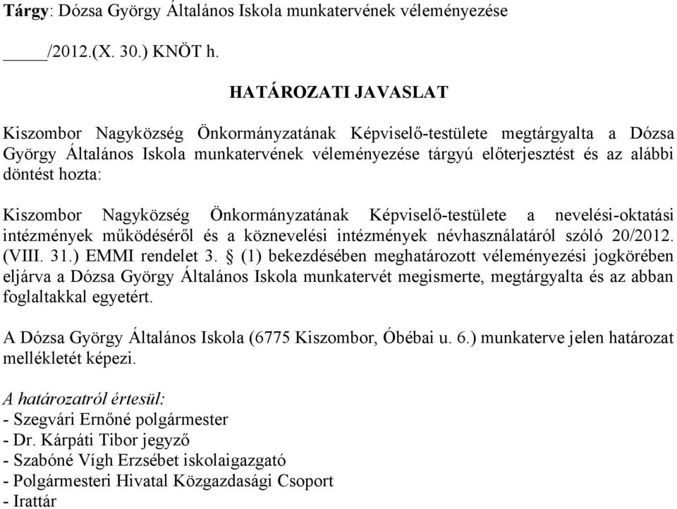 hozta: Kiszombor Nagyközség Önkormányzatának Képviselő-testülete a nevelési-oktatási intézmények működéséről és a köznevelési intézmények névhasználatáról szóló 20/2012. (VIII. 31.) EMMI rendelet 3.