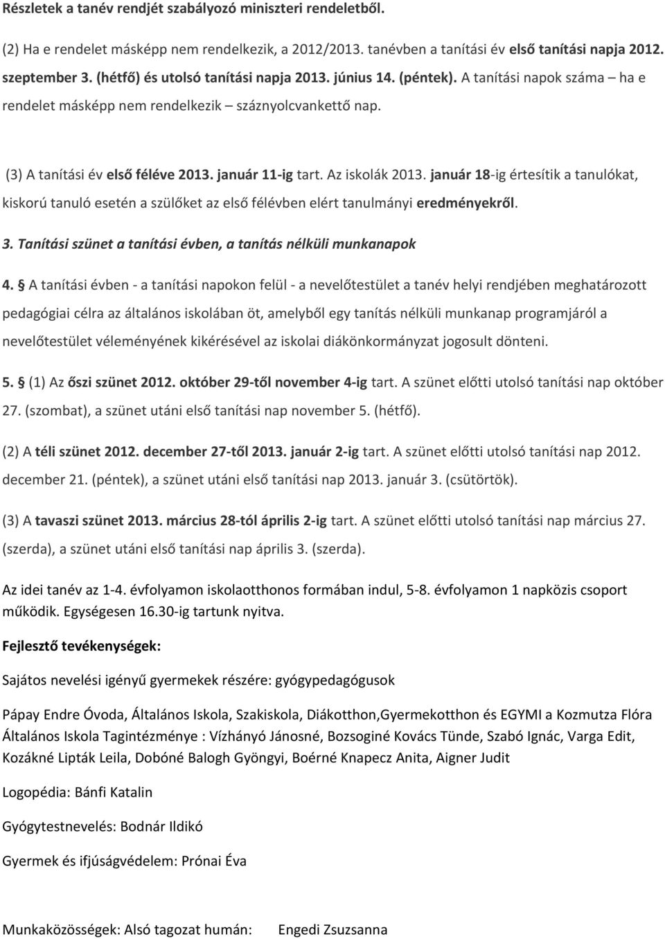 Az iskolák 2013. január 18-ig értesítik a tanulókat, kiskorú tanuló esetén a szülőket az első félévben elért tanulmányi eredményekről. 3.