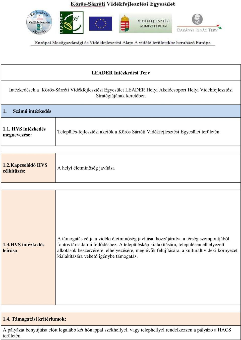 HVS intézkedés leírása A támogatás célja a vidéki életminıség javítása, hozzájárulva a térség szempontjából fontos társadalmi fejlıdéshez.