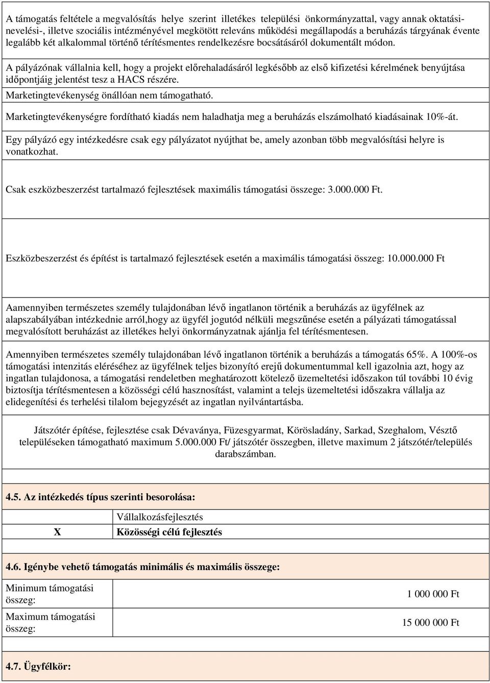 A pályázónak vállalnia kell, hogy a projekt elırehaladásáról legkésıbb az elsı kifizetési kérelmének benyújtása idıpontjáig jelentést tesz a HACS részére.