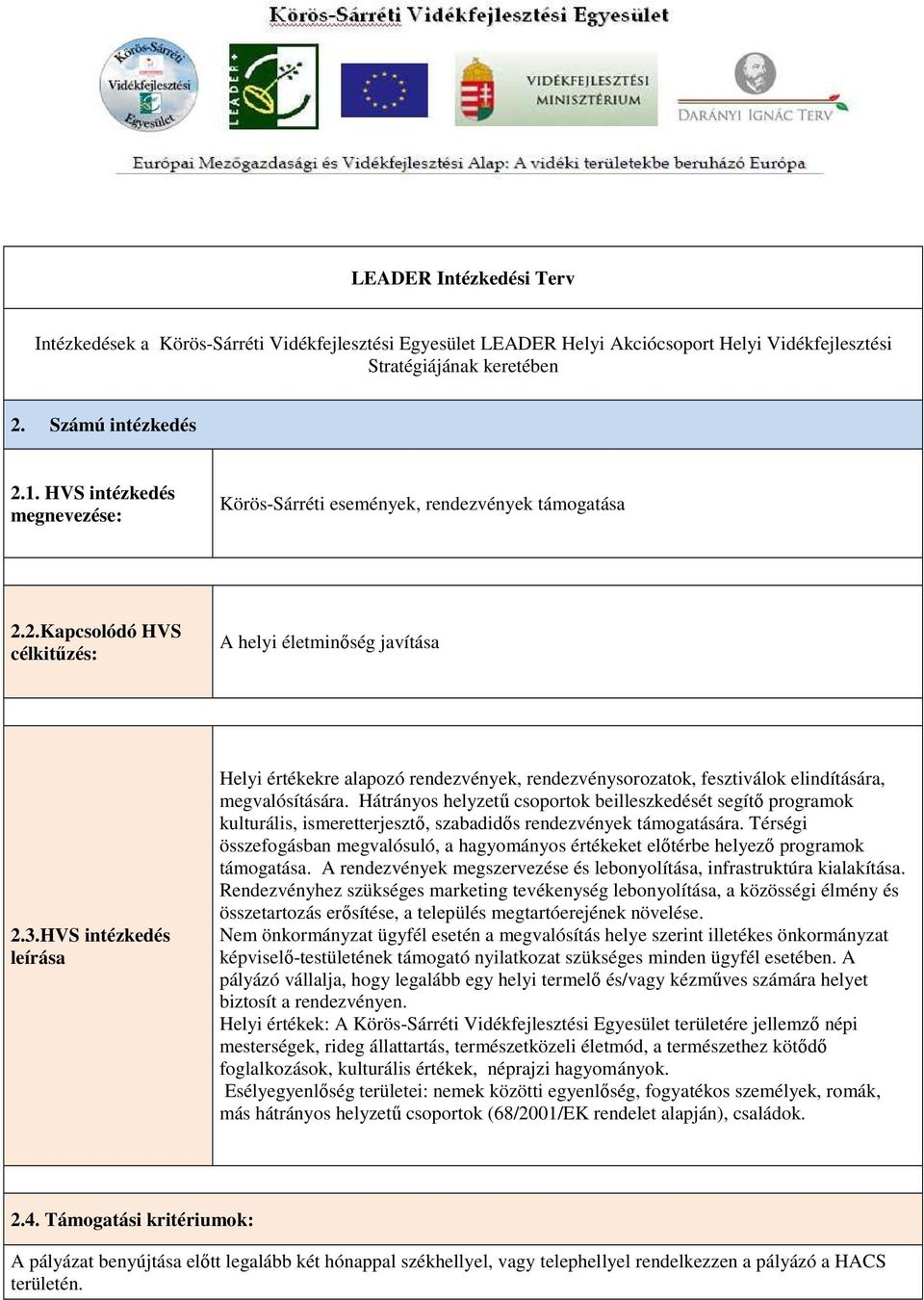 HVS intézkedés leírása Helyi értékekre alapozó rendezvények, rendezvénysorozatok, fesztiválok elindítására, megvalósítására.