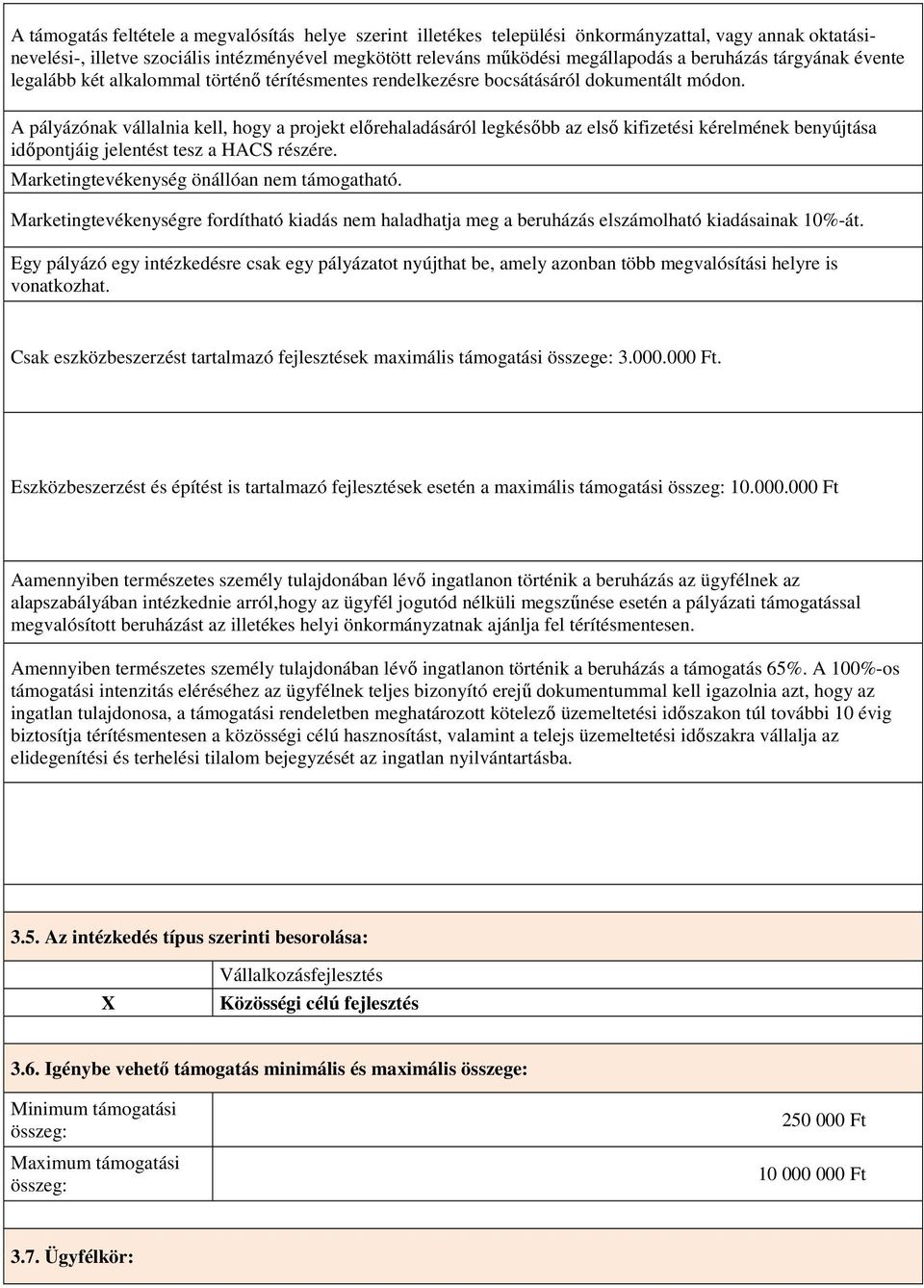 A pályázónak vállalnia kell, hogy a projekt elırehaladásáról legkésıbb az elsı kifizetési kérelmének benyújtása idıpontjáig jelentést tesz a HACS részére.