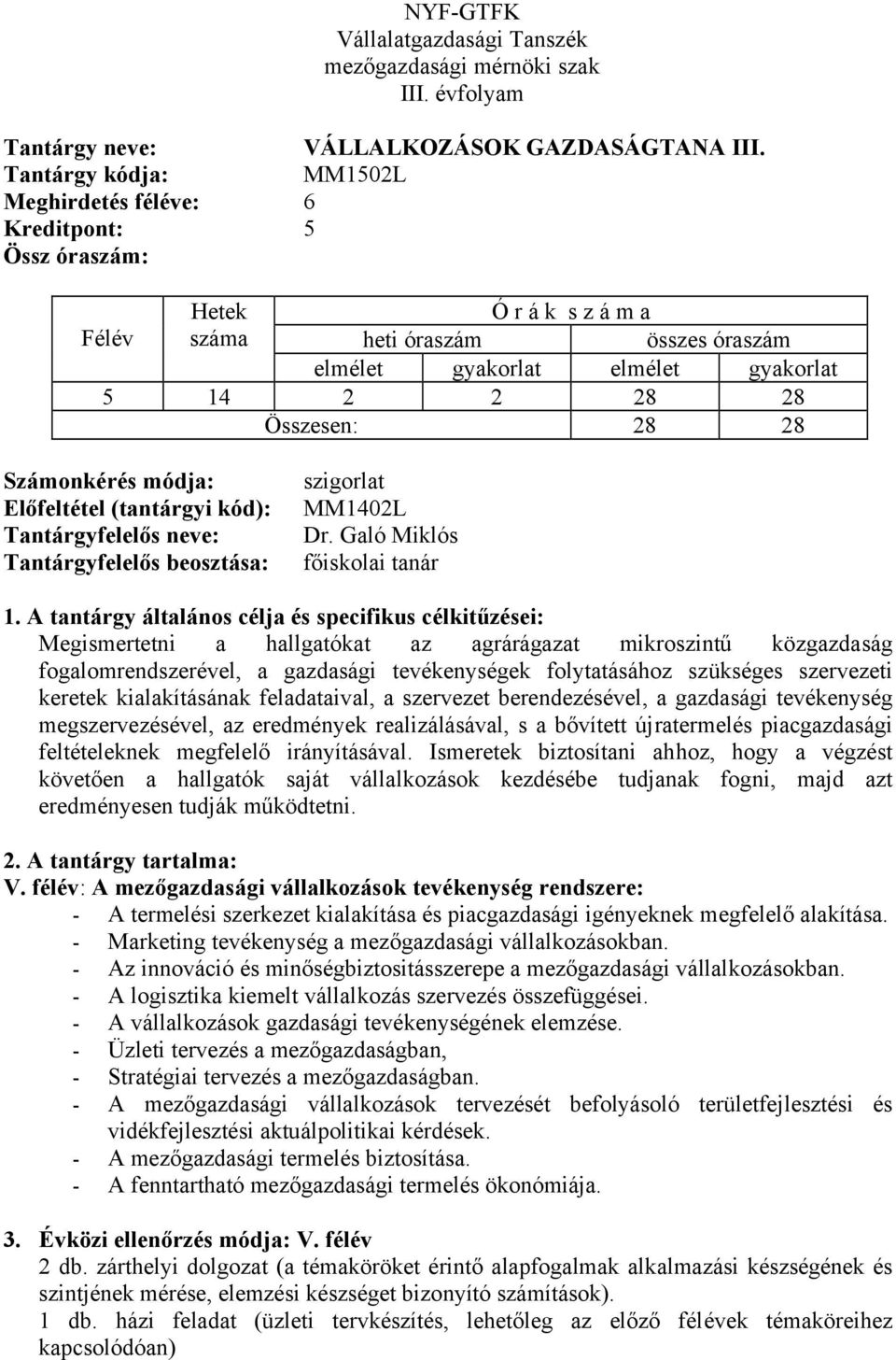 28 28 Számonkérés módja: Előfeltétel (tantárgyi kód): Tantárgyfelelős neve: Tantárgyfelelős beosztása: szigorlat MM1402L Dr. Galó Miklós főiskolai tanár 1.