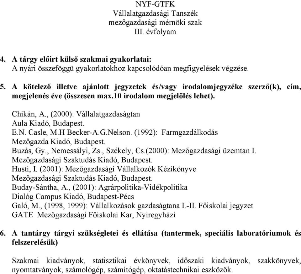 E.N. Casle, M.H Becker-A.G.Nelson. (1992): Farmgazdálkodás Mezőgazda Kiadó, Budapest. Buzás, Gy., Nemessályi, Zs., Székely, Cs.(2000): Mezőgazdasági üzemtan I. Mezőgazdasági Szaktudás Kiadó, Budapest.