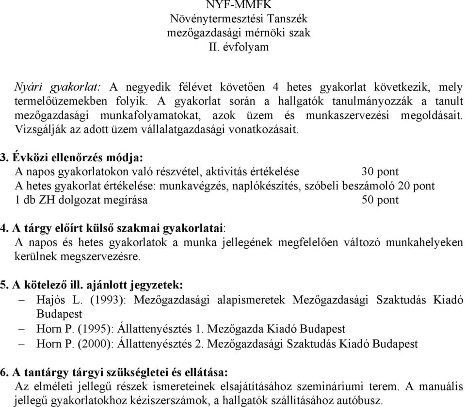 Évközi ellenőrzés módja: A napos gyakorlatokon való részvétel, aktivitás értékelése 30 pont A hetes gyakorlat értékelése: munkavégzés, naplókészítés, szóbeli beszámoló 20 pont 1 db ZH dolgozat