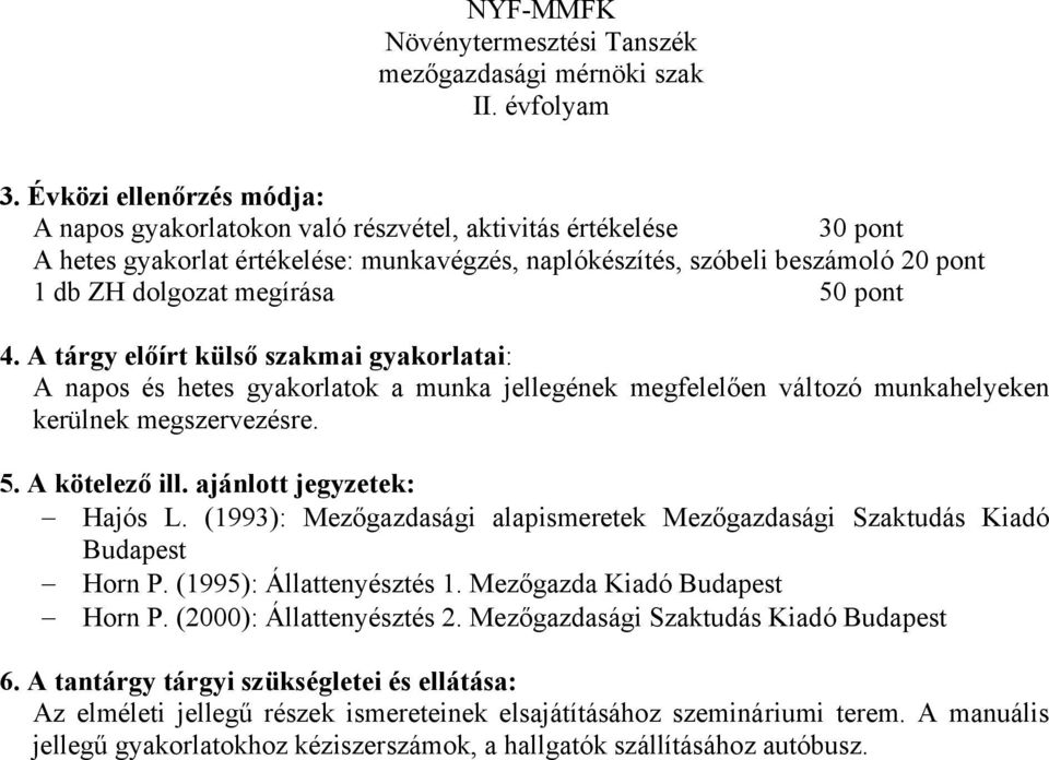 ajánlott jegyzetek: Hajós L. (1993): Mezőgazdasági alapismeretek Mezőgazdasági Szaktudás Kiadó Budapest Horn P. (1995): Állattenyésztés 1. Mezőgazda Kiadó Budapest Horn P. (2000): Állattenyésztés 2.