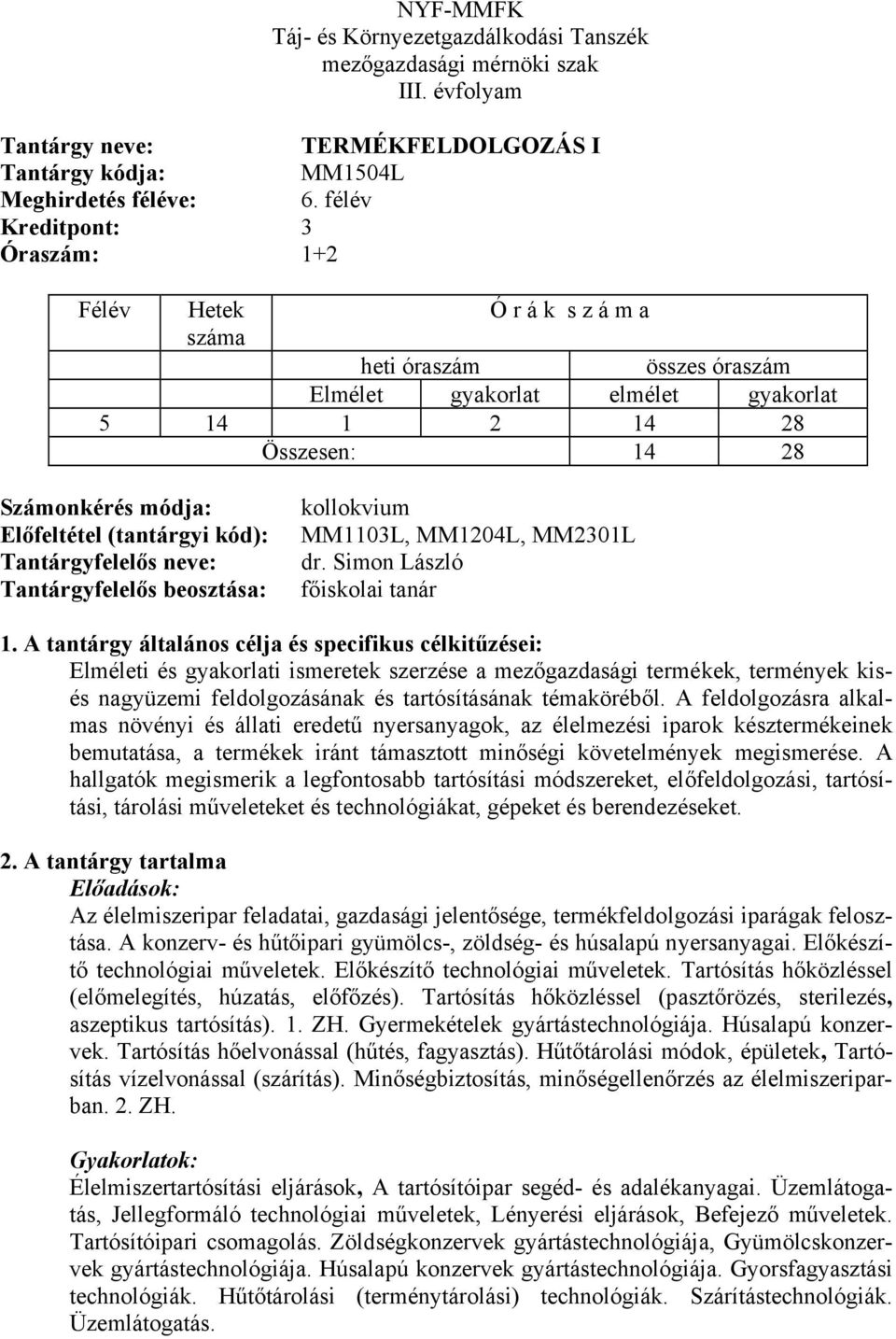 (tantárgyi kód): Tantárgyfelelős neve: Tantárgyfelelős beosztása: kollokvium MM1103L, MM1204L, MM2301L dr. Simon László főiskolai tanár 1.