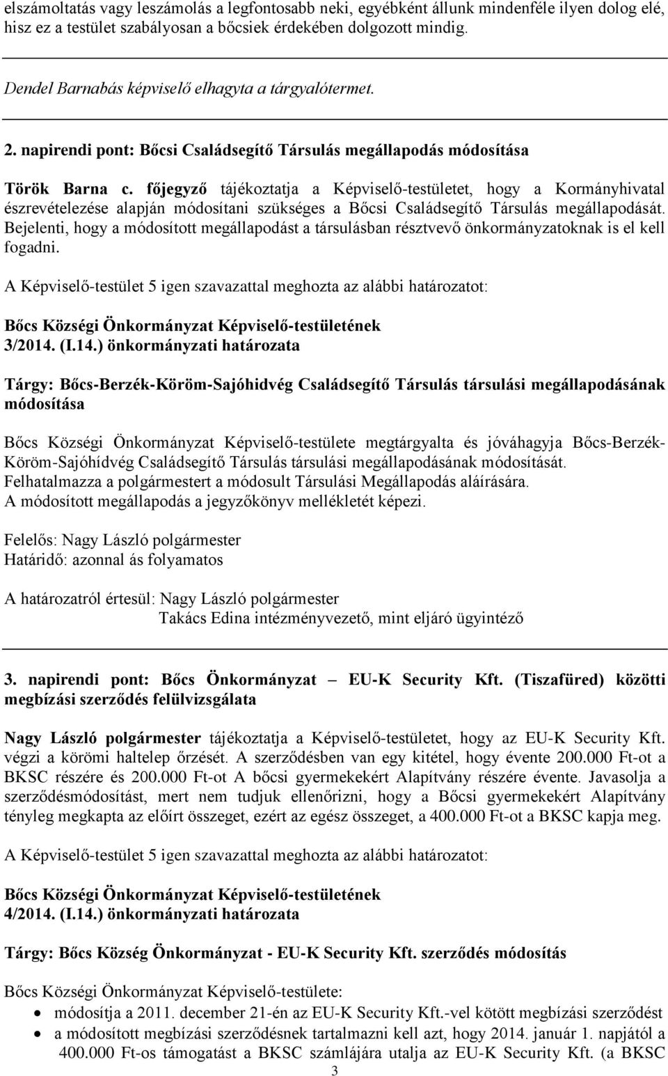 főjegyző tájékoztatja a Képviselő-testületet, hogy a Kormányhivatal észrevételezése alapján módosítani szükséges a Bőcsi Családsegítő Társulás megállapodását.