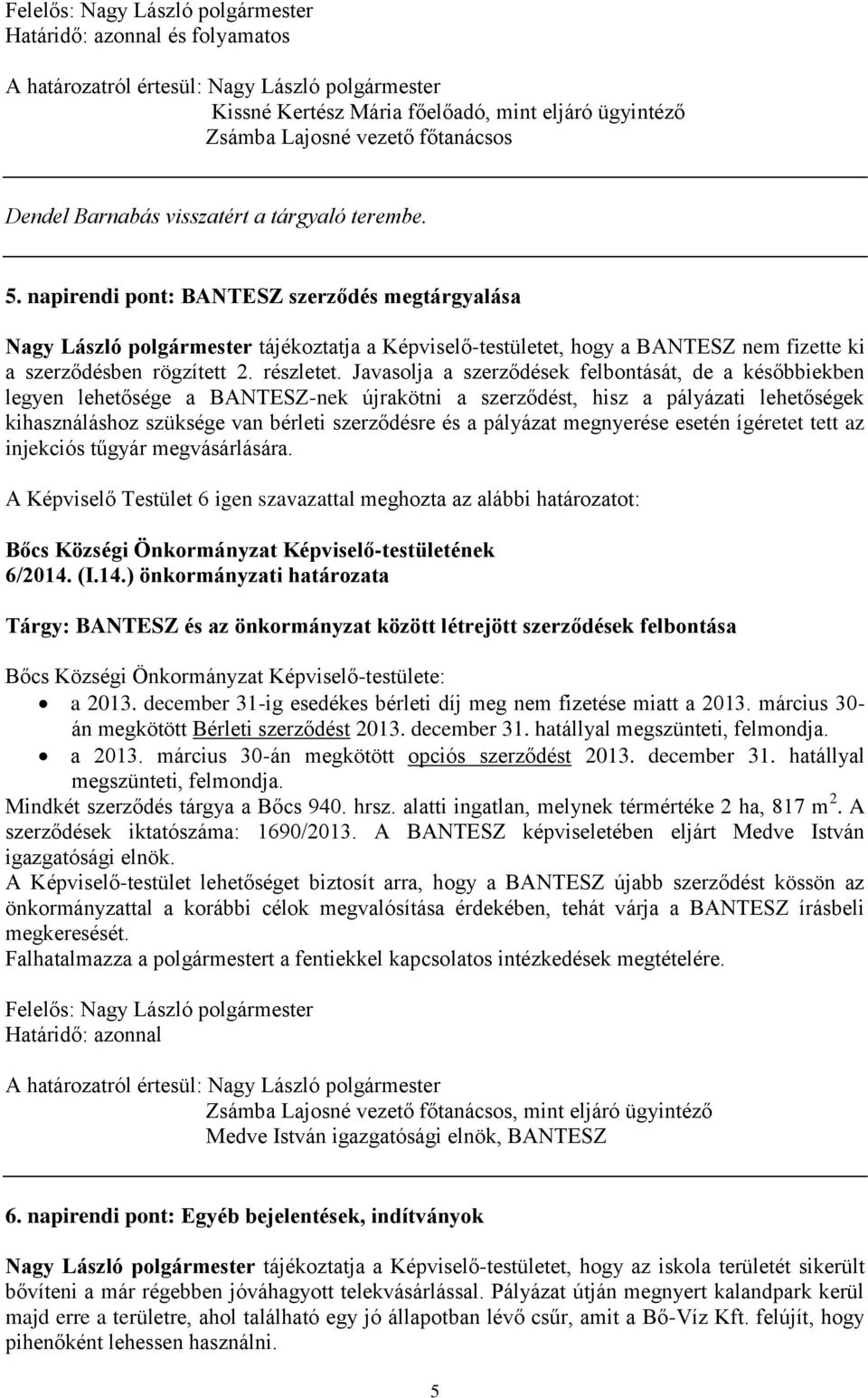 Javasolja a szerződések felbontását, de a későbbiekben legyen lehetősége a BANTESZ-nek újrakötni a szerződést, hisz a pályázati lehetőségek kihasználáshoz szüksége van bérleti szerződésre és a