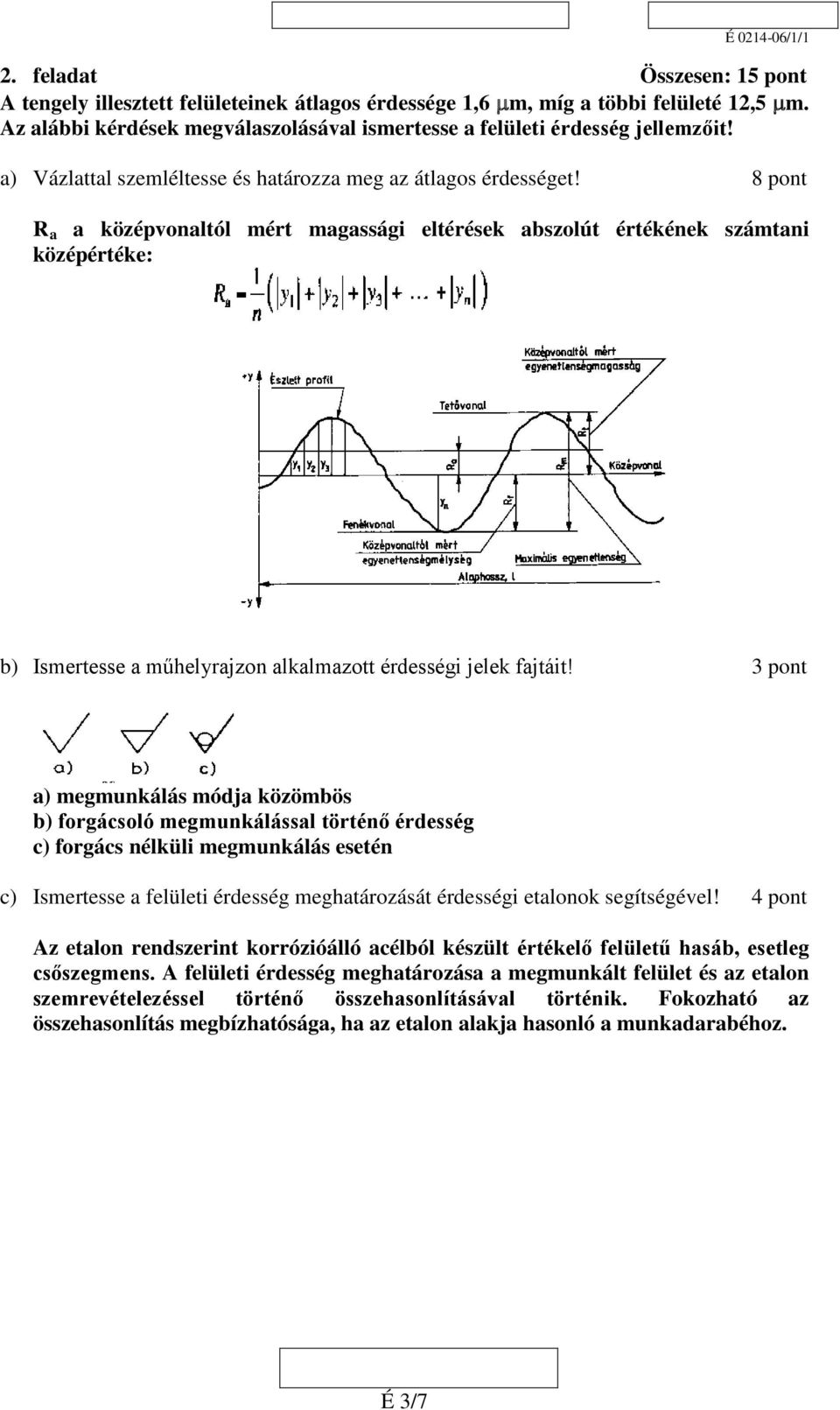 8 pont R a a középvonaltól mért magassági eltérések abszolút értékének számtani középértéke: b) Ismertesse a műhelyrajzon alkalmazott érdességi jelek fajtáit!