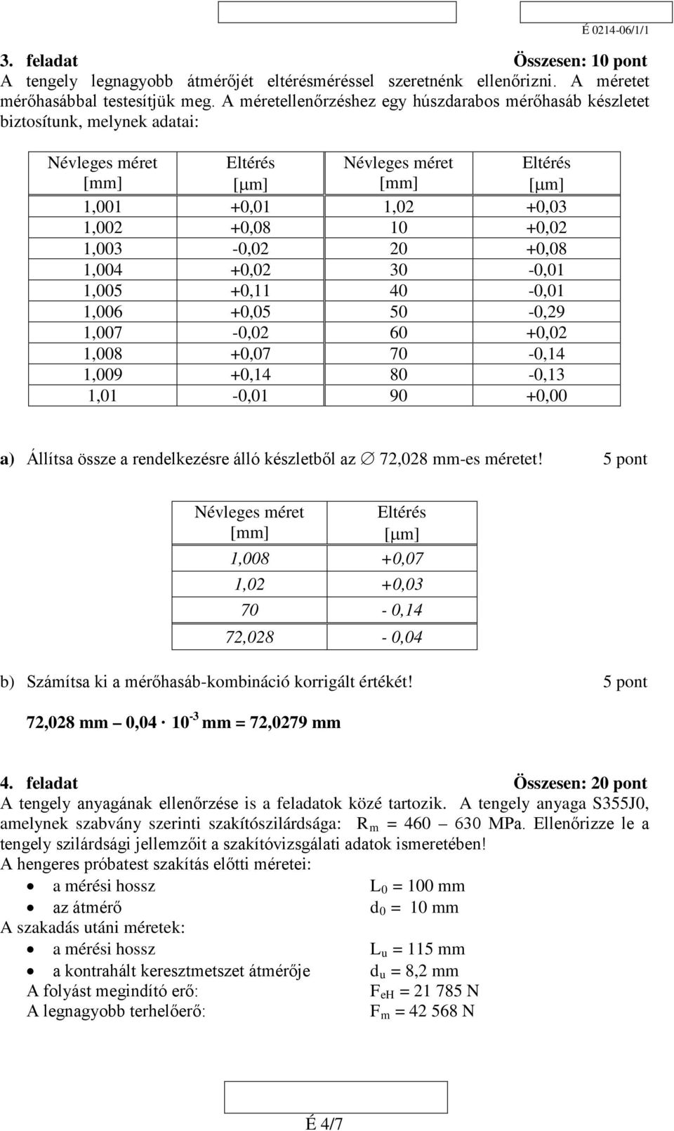 -,9 1,7 -, 6 +, 1,8 +,7 7 -,14 1,9 +,14 8 -,13 1,1 -,1 9 +, a) Állítsa össze a rendelkezésre álló készletből az 7,8 mm-es méretet!