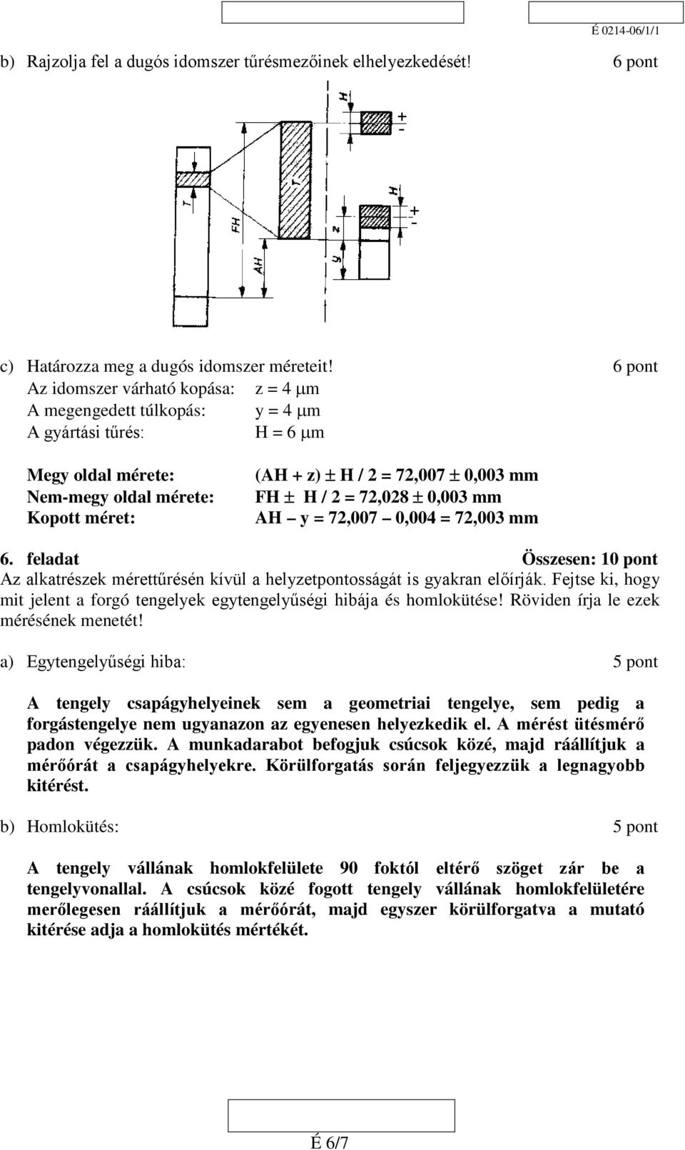 7,8 ±,3 mm AH y = 7,7,4 = 7,3 mm 6. feladat Összesen: 1 pont Az alkatrészek mérettűrésén kívül a helyzetpontosságát is gyakran előírják.