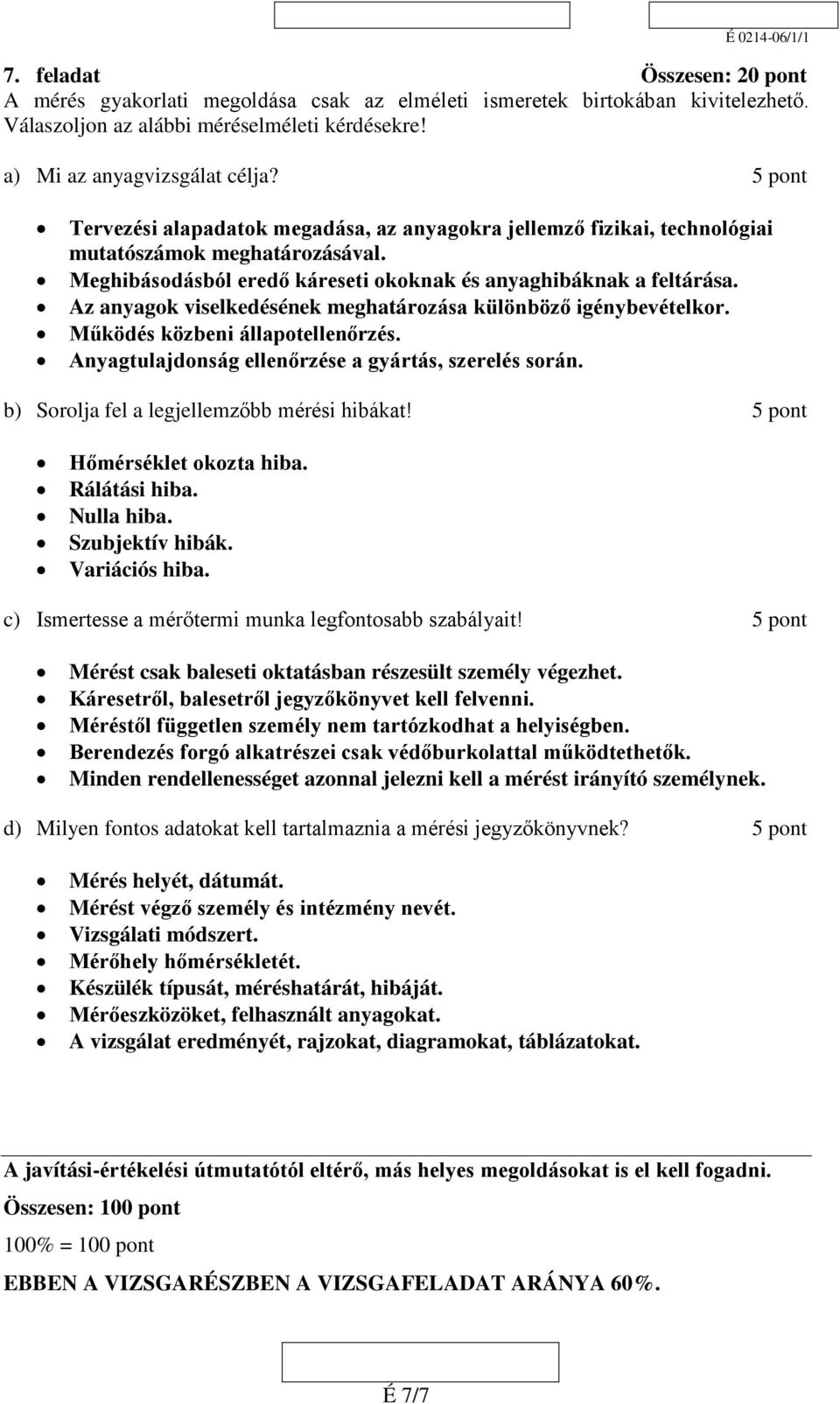 Az anyagok viselkedésének meghatározása különböző igénybevételkor. Működés közbeni állapotellenőrzés. Anyagtulajdonság ellenőrzése a gyártás, szerelés során.